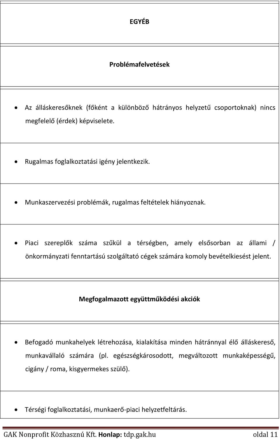 Piaci szereplők száma szűkül a térségben, amely elsősorban az állami / önkormányzati fenntartású szolgáltató cégek számára komoly bevételkiesést jelent.