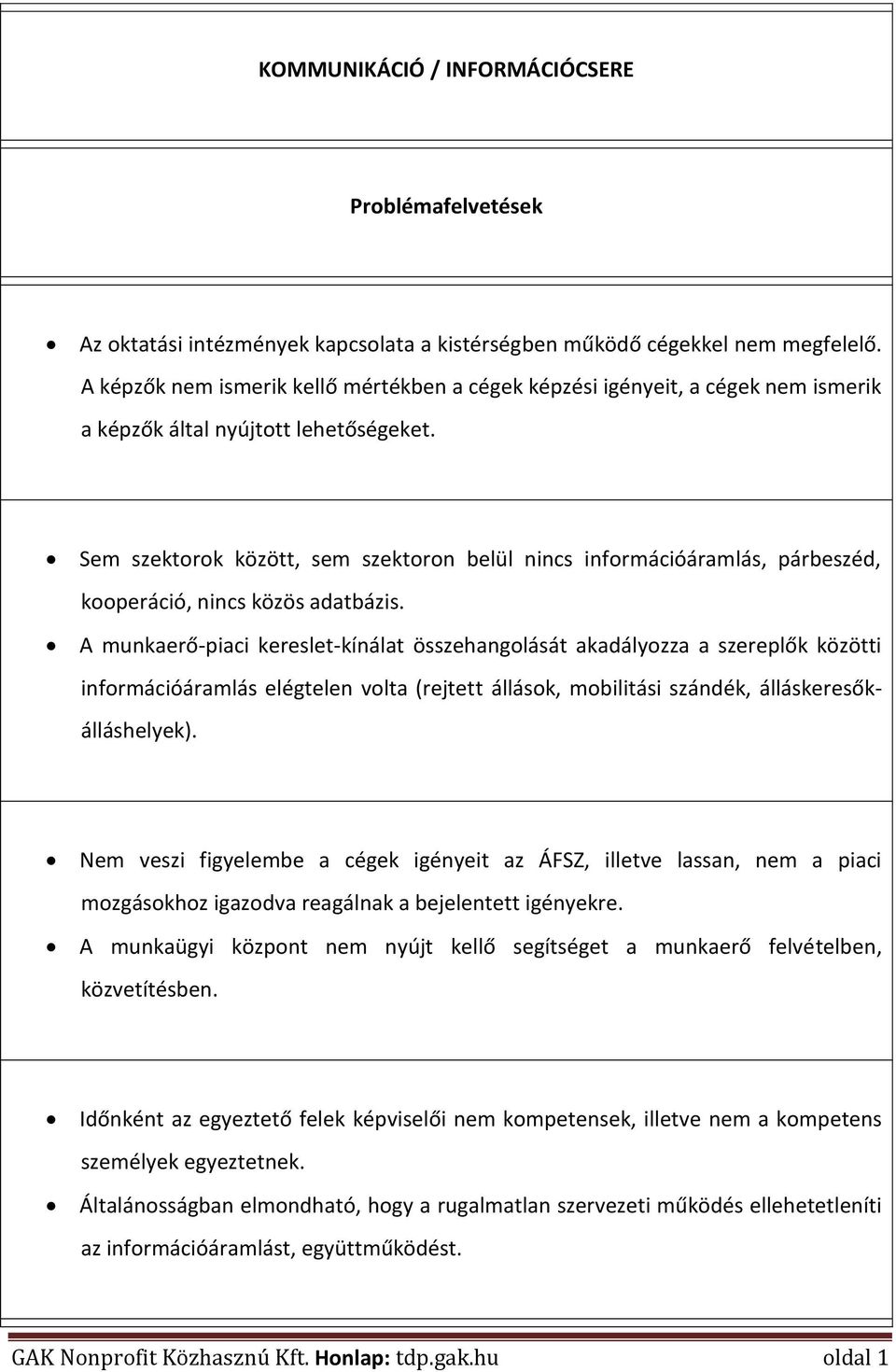 Sem szektorok között, sem szektoron belül nincs információáramlás, párbeszéd, kooperáció, nincs közös adatbázis.