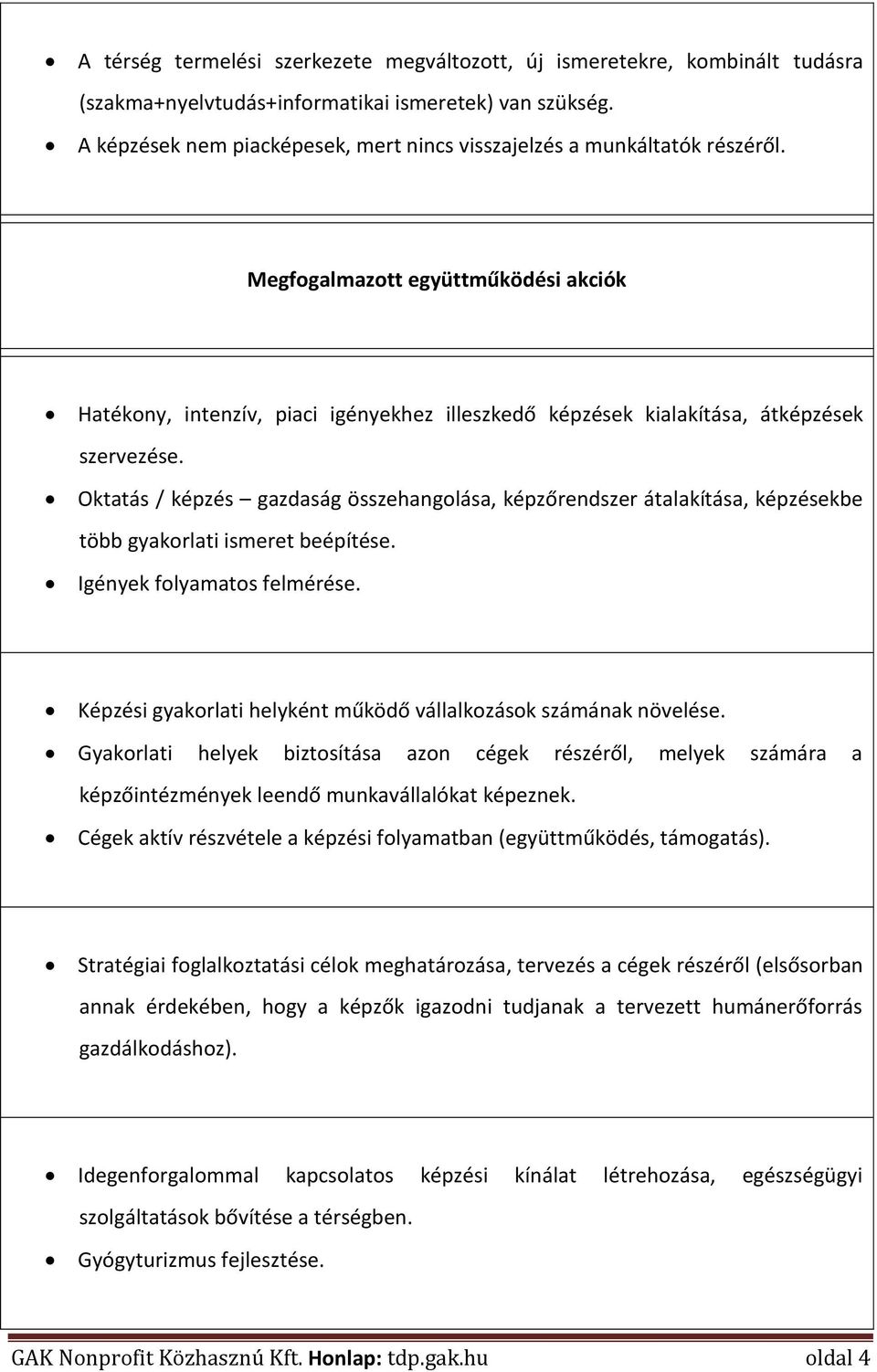 Megfogalmazott együttműködési akciók Hatékony, intenzív, piaci igényekhez illeszkedő képzések kialakítása, átképzések szervezése.