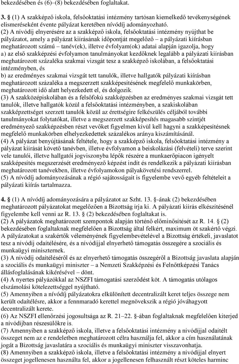 illetve évfolyam(ok) adatai alapján igazolja, hogy a) az első szakképzési évfolyamon tanulmányokat kezdőknek legalább a pályázati kiírásban meghatározott százaléka szakmai vizsgát tesz a szakképző