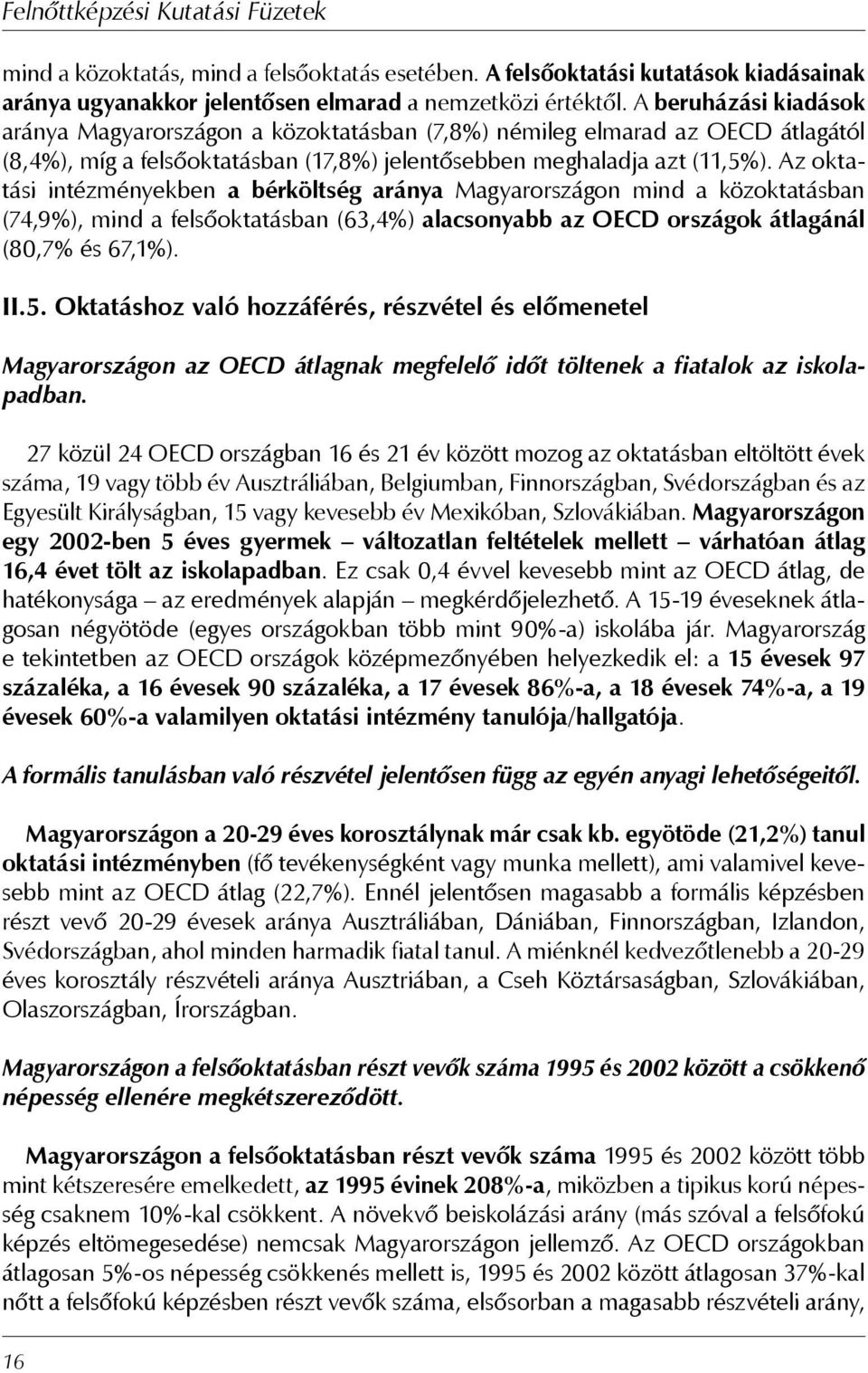 Az oktatási intézményekben a bérköltség aránya Magyarországon mind a közoktatásban (74,9%), mind a felsőoktatásban (63,4%) alacsonyabb az OECD országok átlagánál (80,7% és 67,1%). II.5.