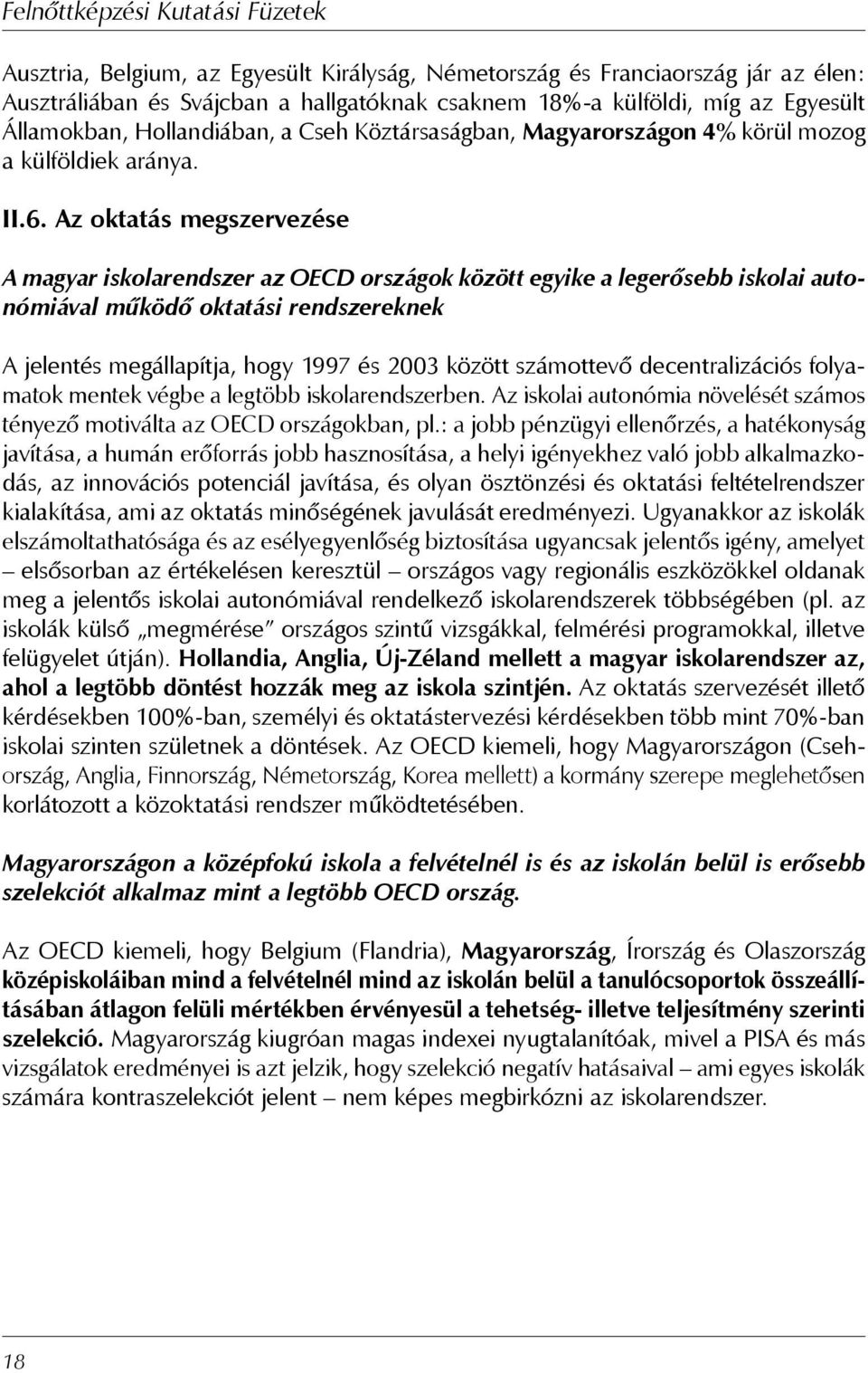 Az oktatás megszervezése A magyar iskolarendszer az OECD országok között egyike a legerősebb iskolai autonómiával működő oktatási rendszereknek A jelentés megállapítja, hogy 1997 és 2003 között