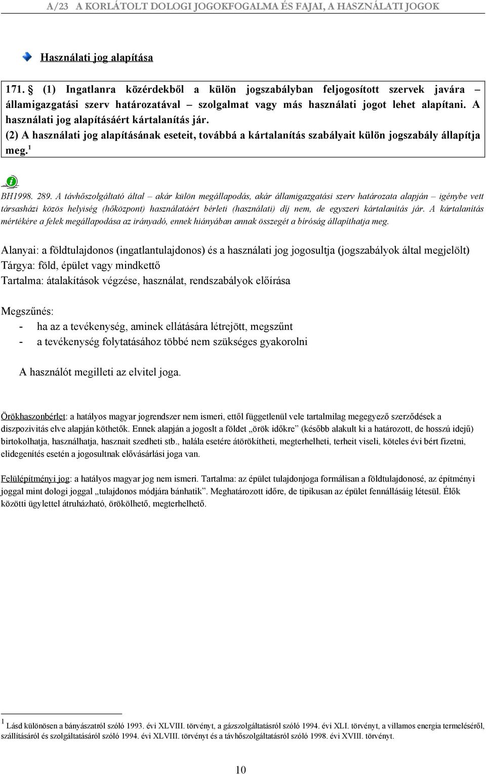 A távhőszolgáltató által akár külön megállapodás, akár államigazgatási szerv határozata alapján igénybe vett társasházi közös helyiség (hőközpont) használatáért bérleti (használati) díj nem, de