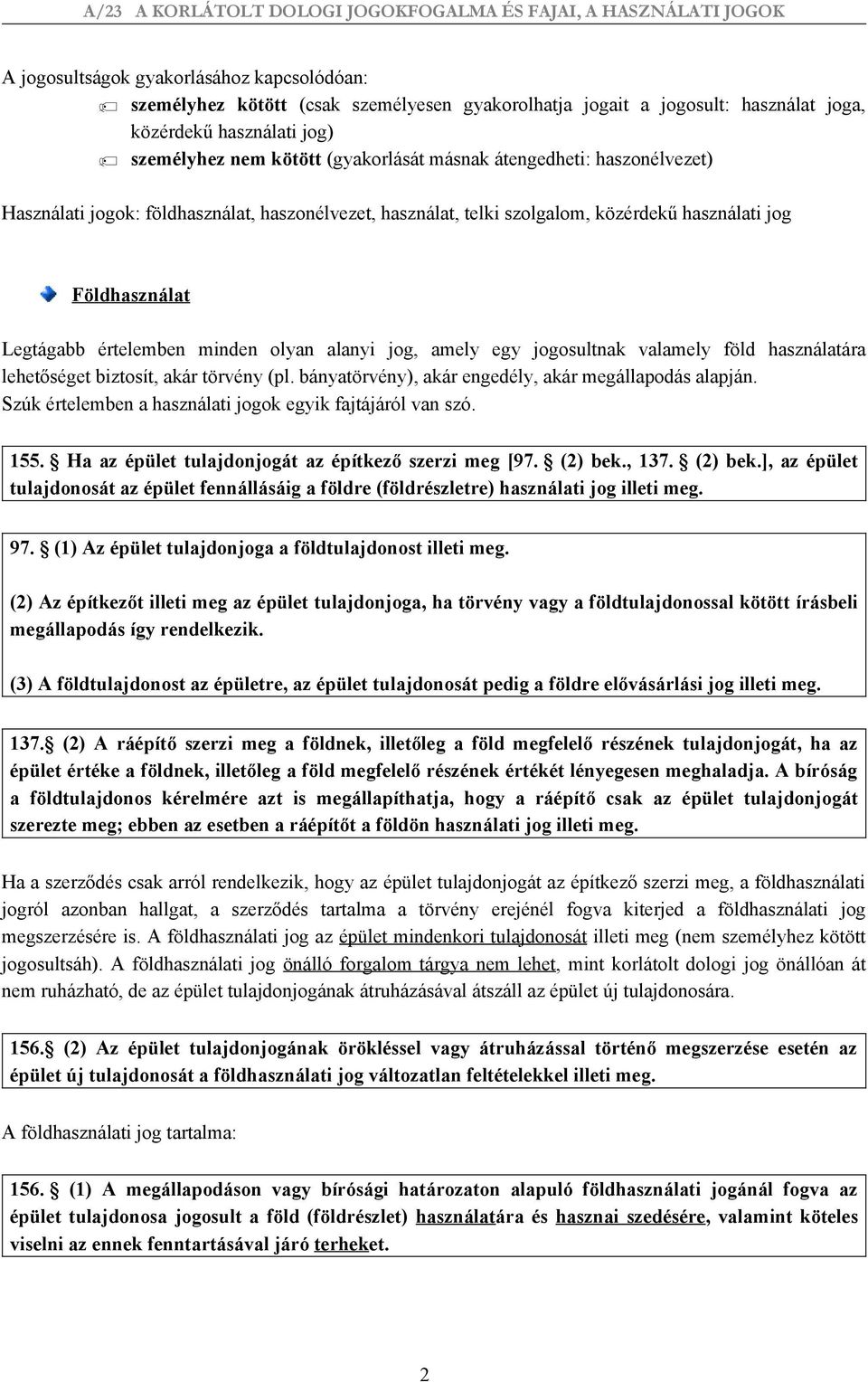 jogosultnak valamely föld használatára lehetőséget biztosít, akár törvény (pl. bányatörvény), akár engedély, akár megállapodás alapján. Szúk értelemben a használati jogok egyik fajtájáról van szó.