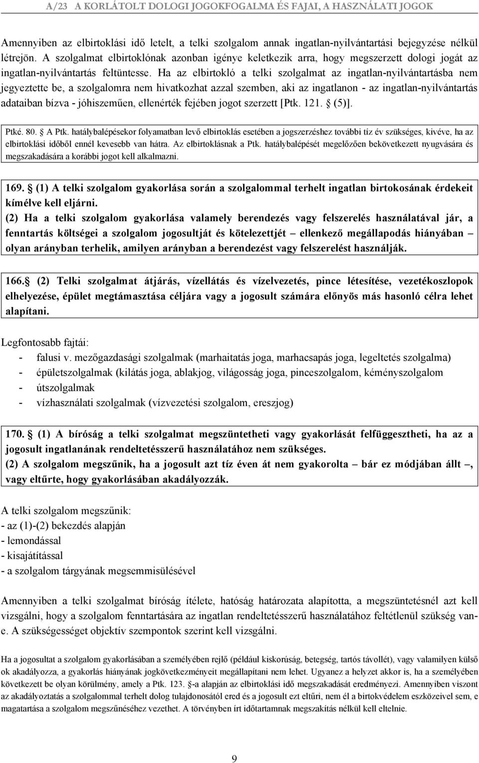 Ha az elbirtokló a telki szolgalmat az ingatlan-nyilvántartásba nem jegyeztette be, a szolgalomra nem hivatkozhat azzal szemben, aki az ingatlanon - az ingatlan-nyilvántartás adataiban bízva -