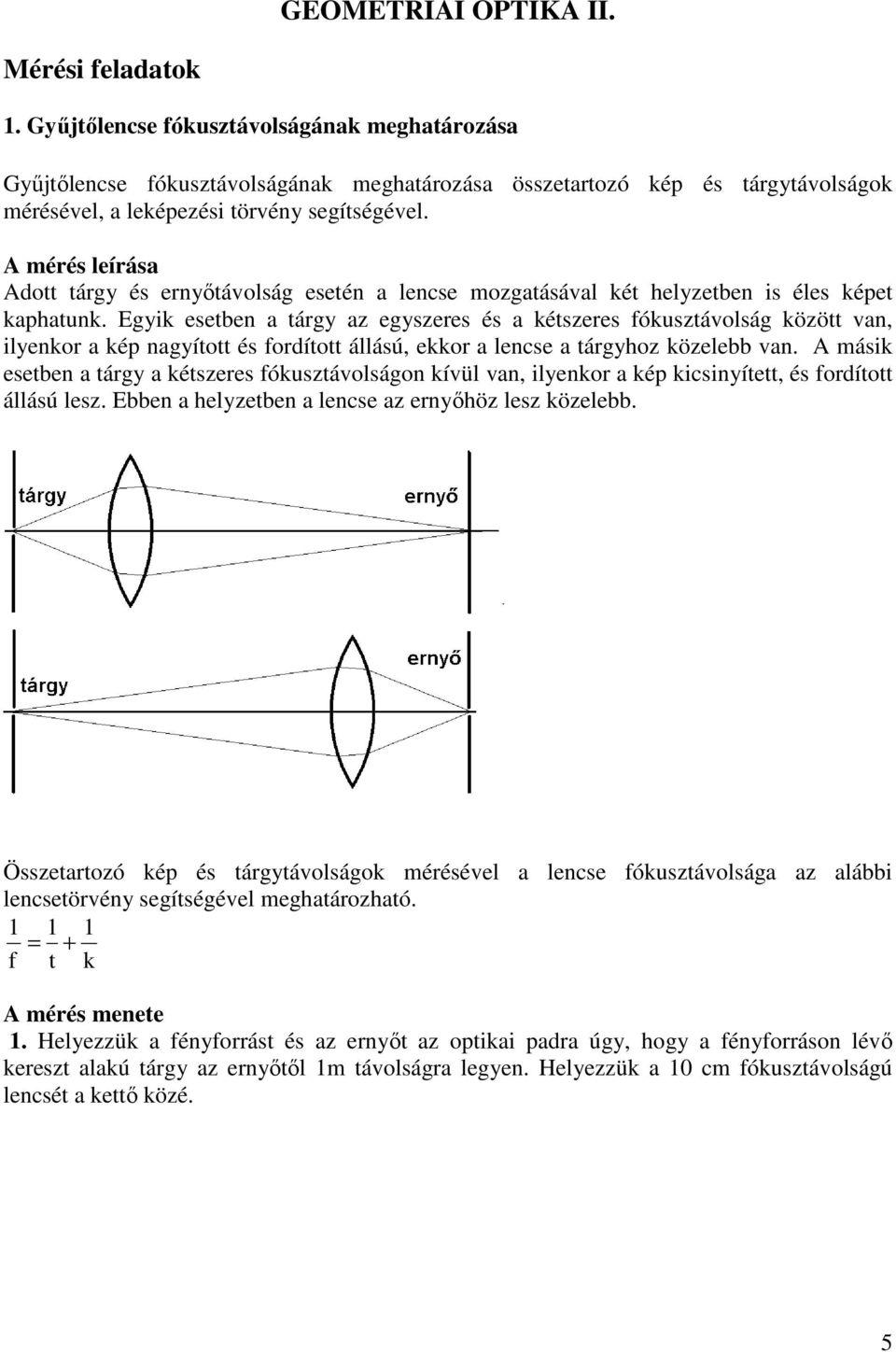A mérés leírása Adott tárgy és ernyőtávolság esetén a lencse mozgatásával két helyzetben is éles képet kaphatunk.