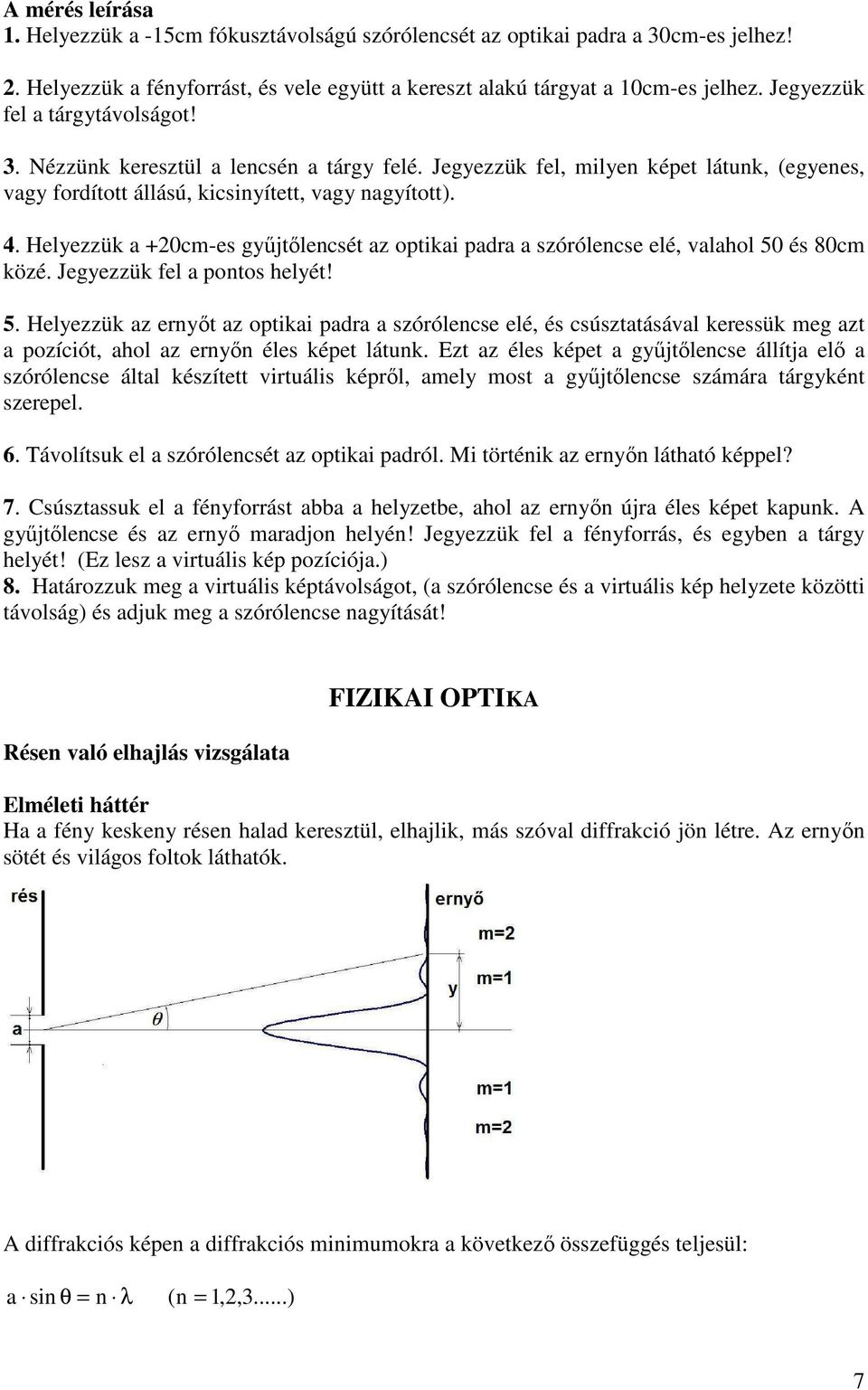 Helyezzük a +20cm-es gyűjtőlencsét az optikai padra a szórólencse elé, valahol 50