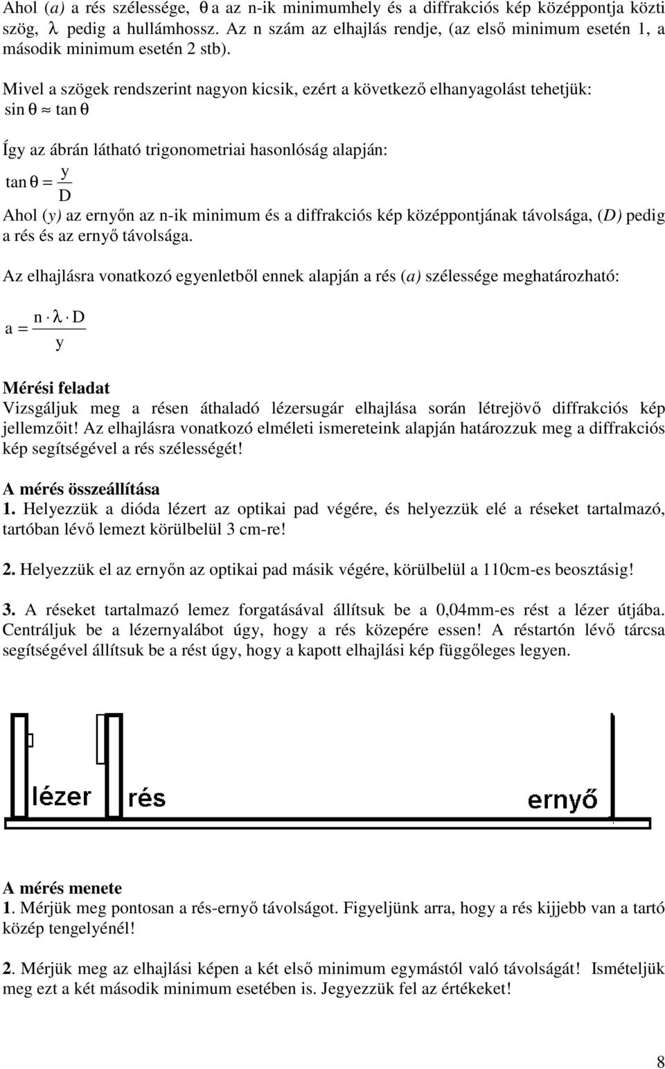 Mivel a szögek rendszerint nagyon kicsik, ezért a következő elhanyagolást tehetjük: sin θ tan θ Így az ábrán látható trigonometriai hasonlóság alapján: y tan θ = D Ahol (y) az ernyőn az n-ik minimum