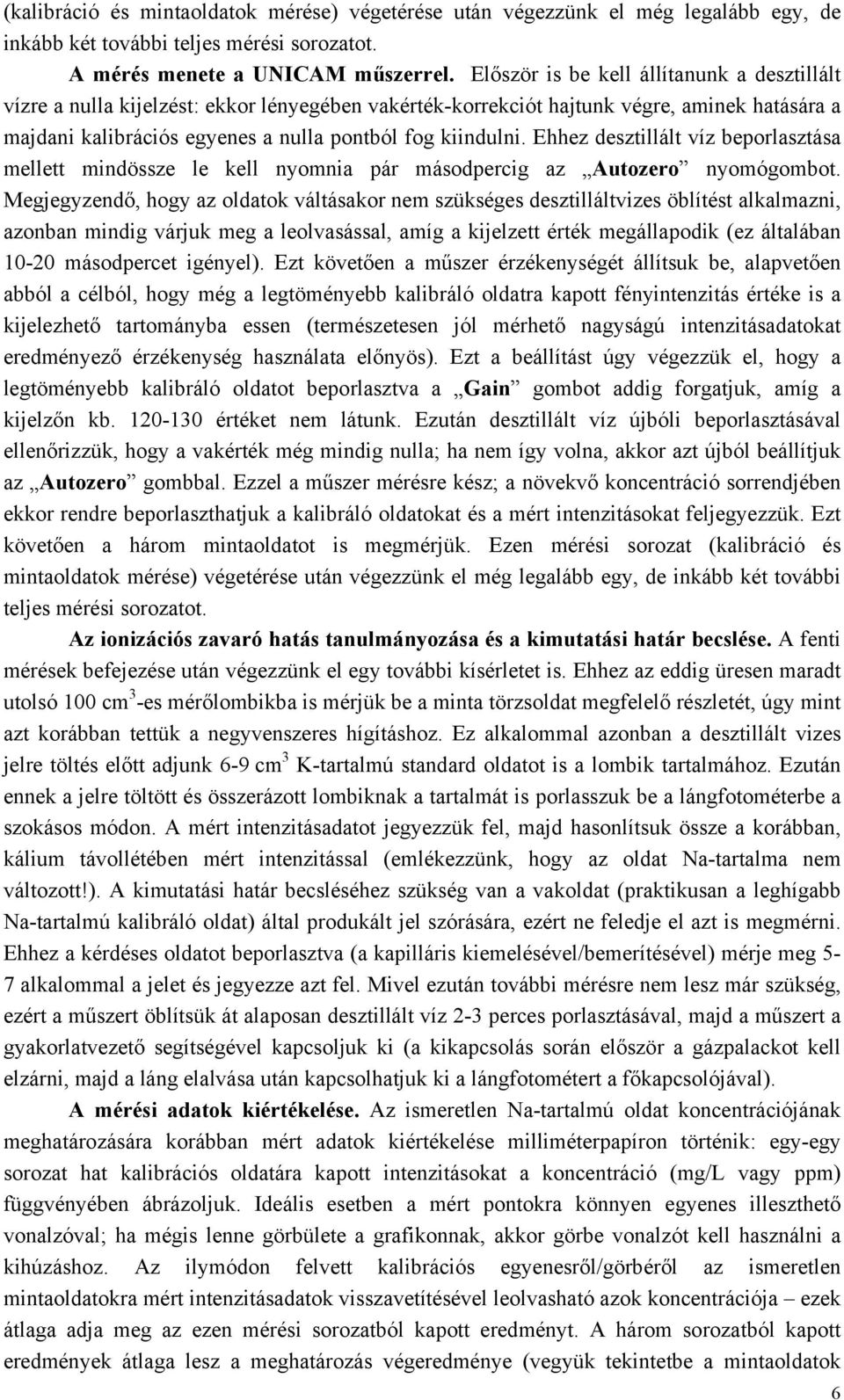 Ehhez desztillált víz beporlasztása mellett mindössze le kell nyomnia pár másodpercig az Autozero nyomógombot.