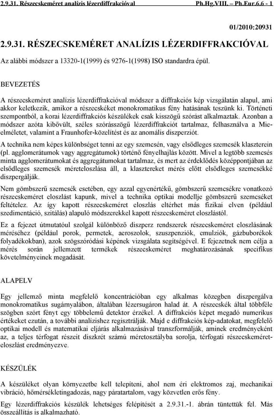 Történeti szempontból, a korai lézerdiffrakciós készülékek csak kisszögű szórást alkalmaztak.