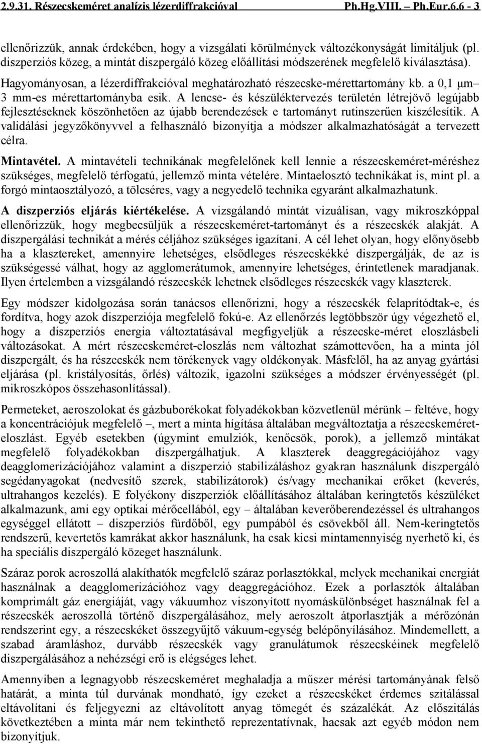 a 0,1 μm 3 mm-es mérettartományba esik. A lencse- és készüléktervezés területén létrejövő legújabb fejlesztéseknek köszönhetően az újabb berendezések e tartományt rutinszerűen kiszélesítik.