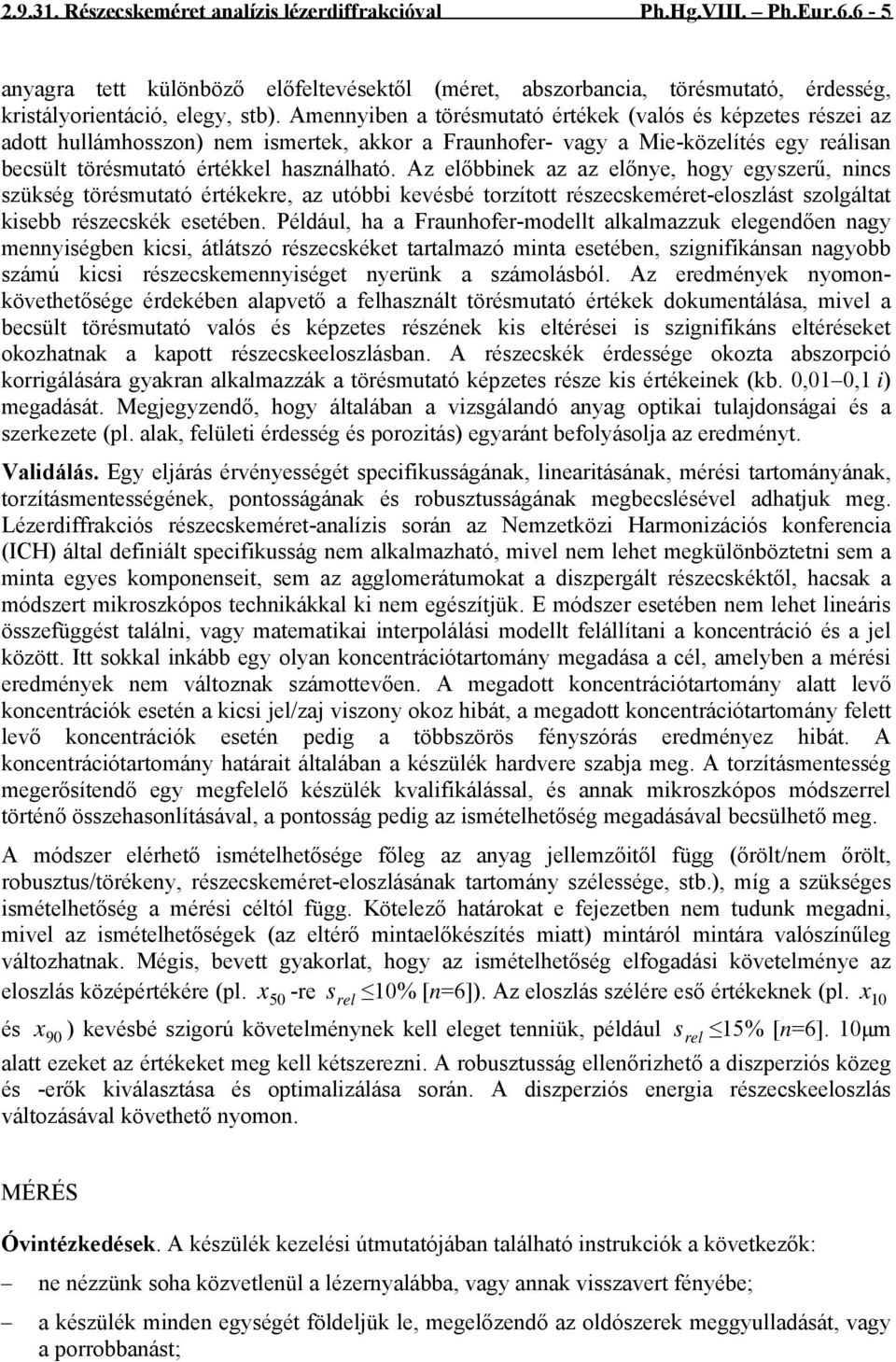 Az előbbinek az az előnye, hogy egyszerű, nincs szükség törésmutató értékekre, az utóbbi kevésbé torzított részecskeméret-eloszlást szolgáltat kisebb részecskék esetében.