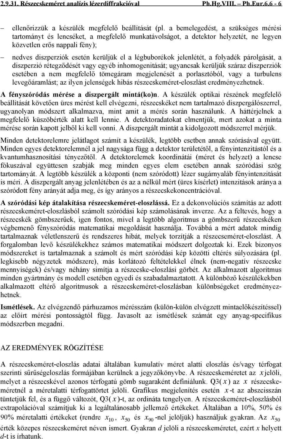 légbuborékok jelenlétét, a folyadék párolgását, a diszperzió rétegződését vagy egyéb inhomogenitását; ugyancsak kerüljük száraz diszperziók esetében a nem megfelelő tömegáram megjelenését a