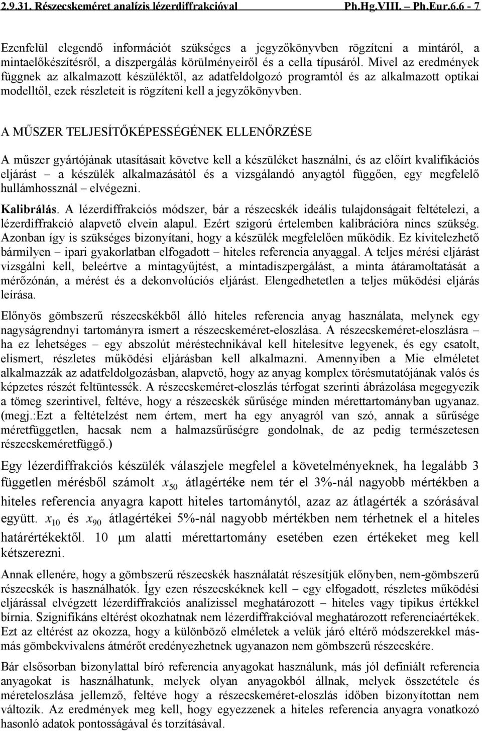 Mivel az eredmények függnek az alkalmazott készüléktől, az adatfeldolgozó programtól és az alkalmazott optikai modelltől, ezek részleteit is rögzíteni kell a jegyzőkönyvben.