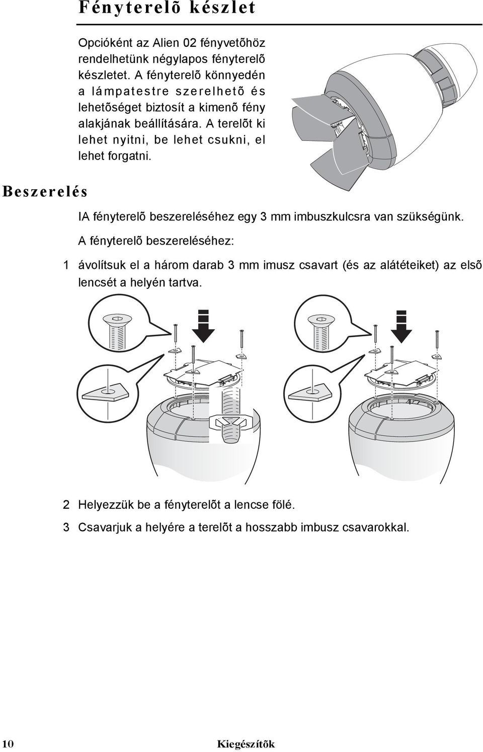 A terelõt ki lehet nyitni, be lehet csukni, el lehet forgatni. IA fényterelõ beszereléséhez egy 3 mm imbuszkulcsra van szükségünk.