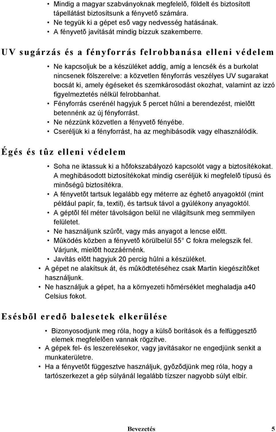 UV sugárzás és a fényforrás felrobbanása elleni védelem Ne kapcsoljuk be a készüléket addig, amíg a lencsék és a burkolat nincsenek fölszerelve: a közvetlen fényforrás veszélyes UV sugarakat bocsát