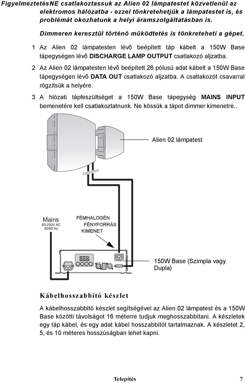 2 Az Alien 02 lámpatesten lévõ beépített 26 pólusú adat kábelt a 150W Base tápegységen lévõ DATA OUT csatlakozó aljzatba. A csatlakozót csavarral rögzítsük a helyére.