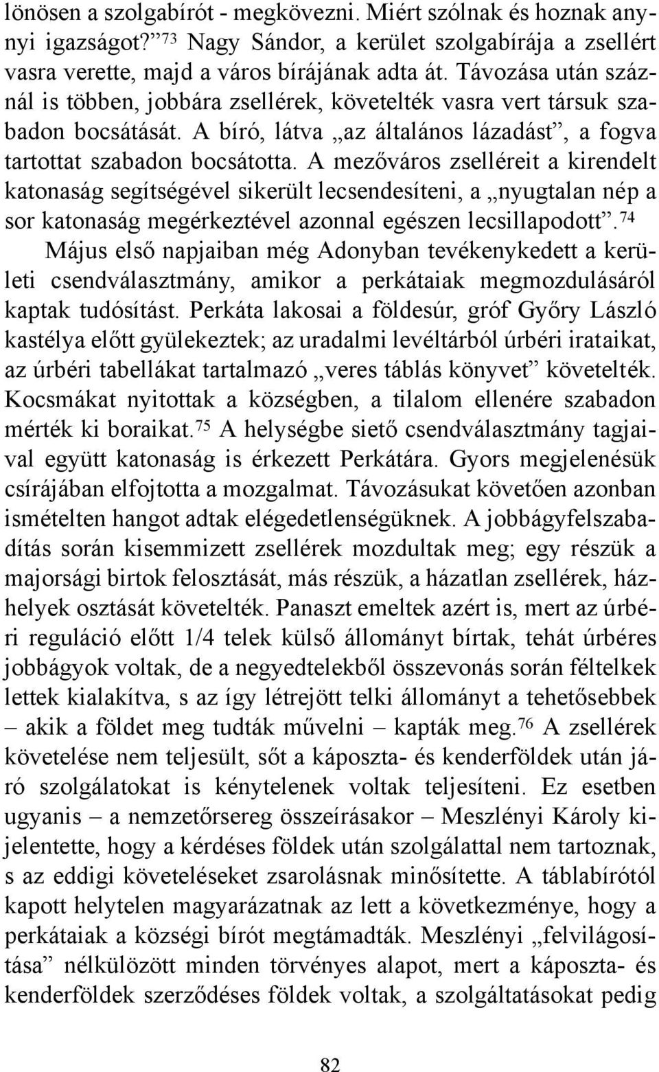 A mezőváros zselléreit a kirendelt katonaság segítségével sikerült lecsendesíteni, a nyugtalan nép a sor katonaság megérkeztével azonnal egészen lecsillapodott.