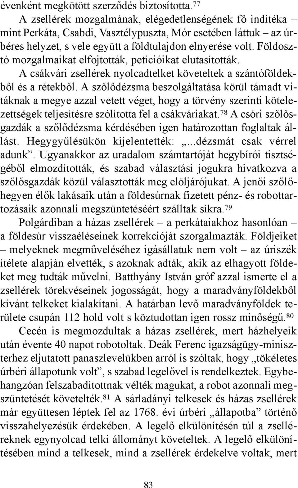 Földosztó mozgalmaikat elfojtották, petícióikat elutasították. A csákvári zsellérek nyolcadtelket követeltek a szántóföldekből és a rétekből.