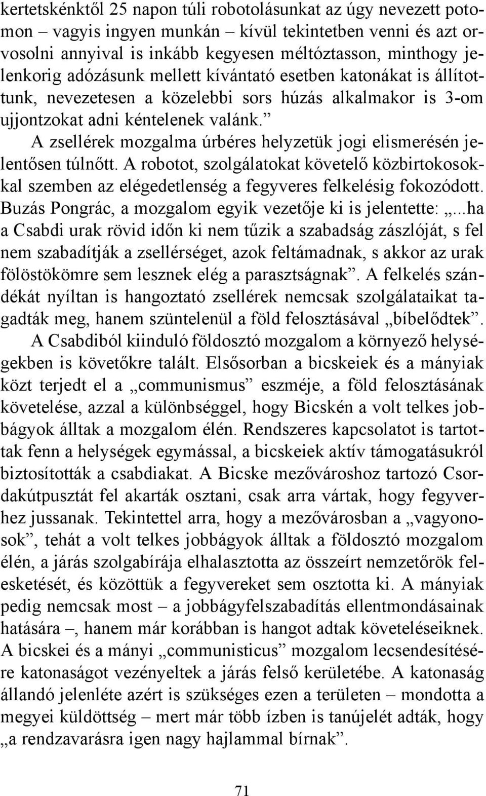 A zsellérek mozgalma úrbéres helyzetük jogi elismerésén jelentősen túlnőtt. A robotot, szolgálatokat követelő közbirtokosokkal szemben az elégedetlenség a fegyveres felkelésig fokozódott.