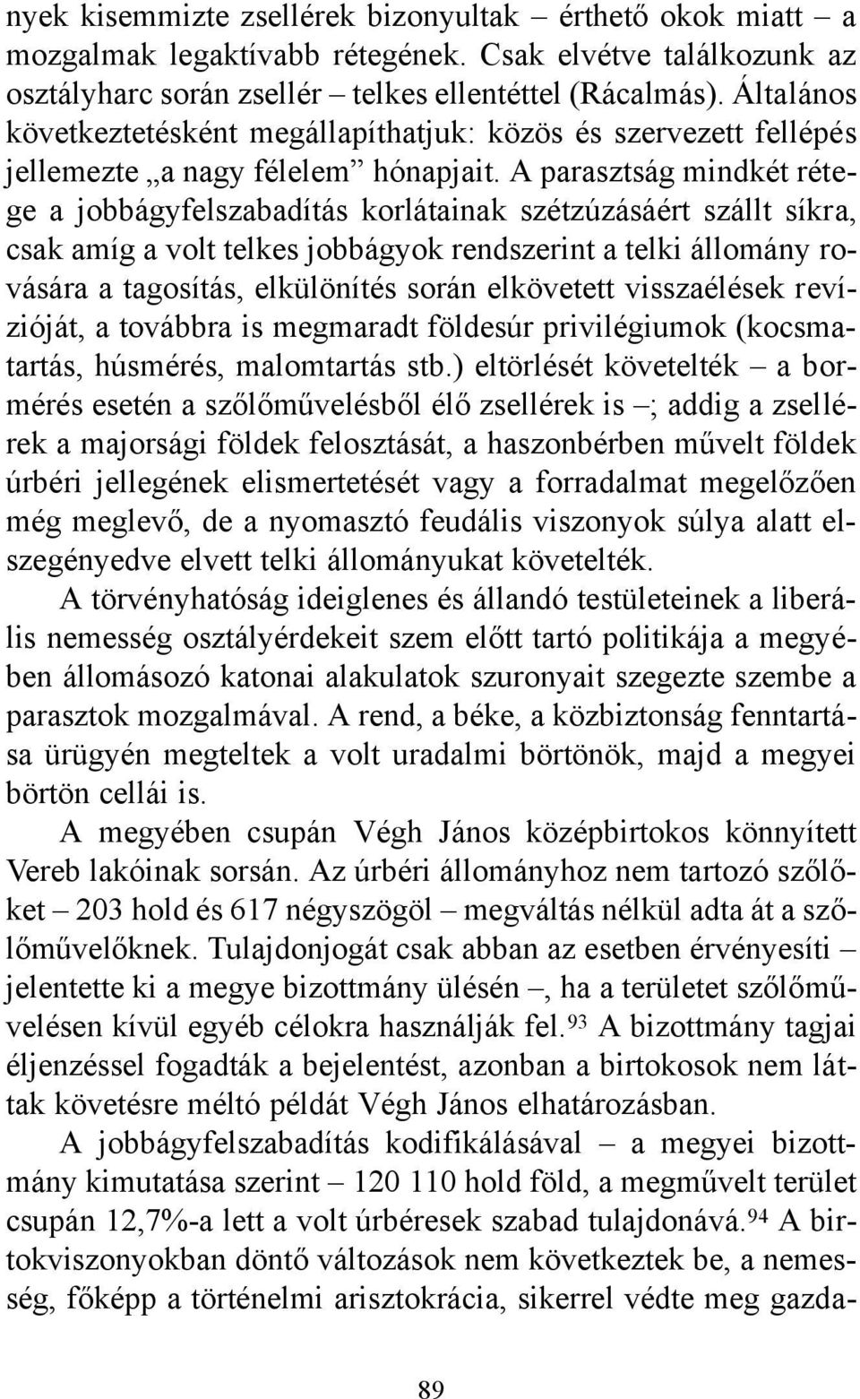A parasztság mindkét rétege a jobbágyfelszabadítás korlátainak szétzúzásáért szállt síkra, csak amíg a volt telkes jobbágyok rendszerint a telki állomány rovására a tagosítás, elkülönítés során