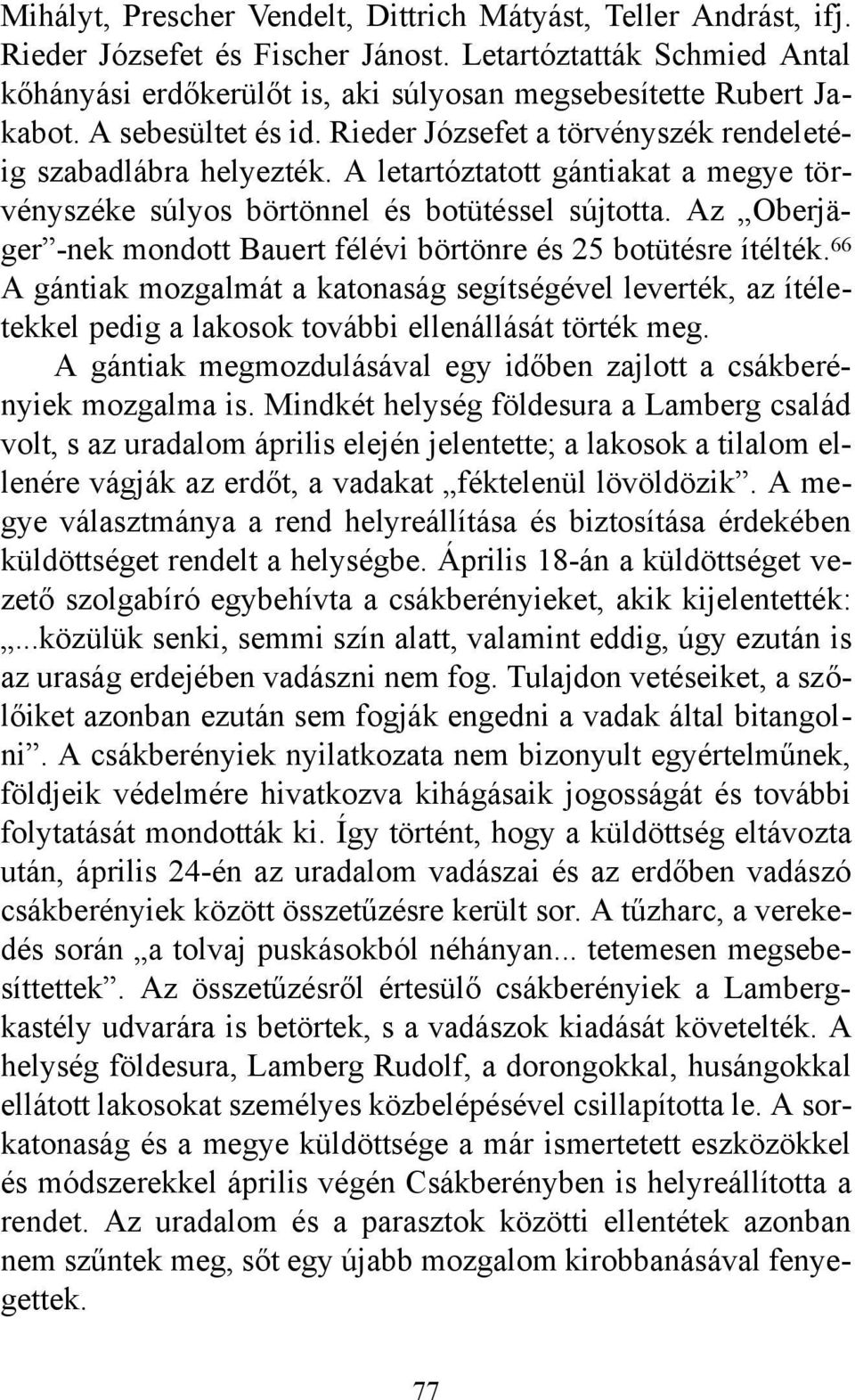 Az Oberjäger -nek mondott Bauert félévi börtönre és 25 botütésre ítélték. 66 A gántiak mozgalmát a katonaság segítségével leverték, az ítéletekkel pedig a lakosok további ellenállását törték meg.