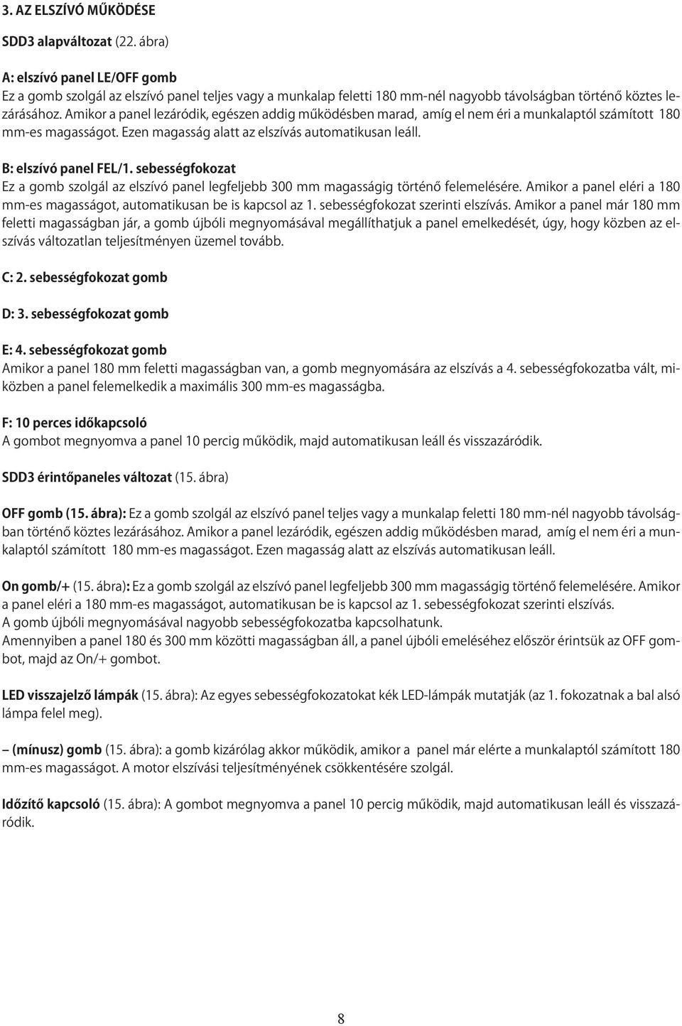 Amikor a panel lezáródik, egészen addig működésben marad, amíg el nem éri a munkalaptól számított 180 mm-es magasságot. Ezen magasság alatt az elszívás automatikusan leáll. B: elszívó panel FEL/1.