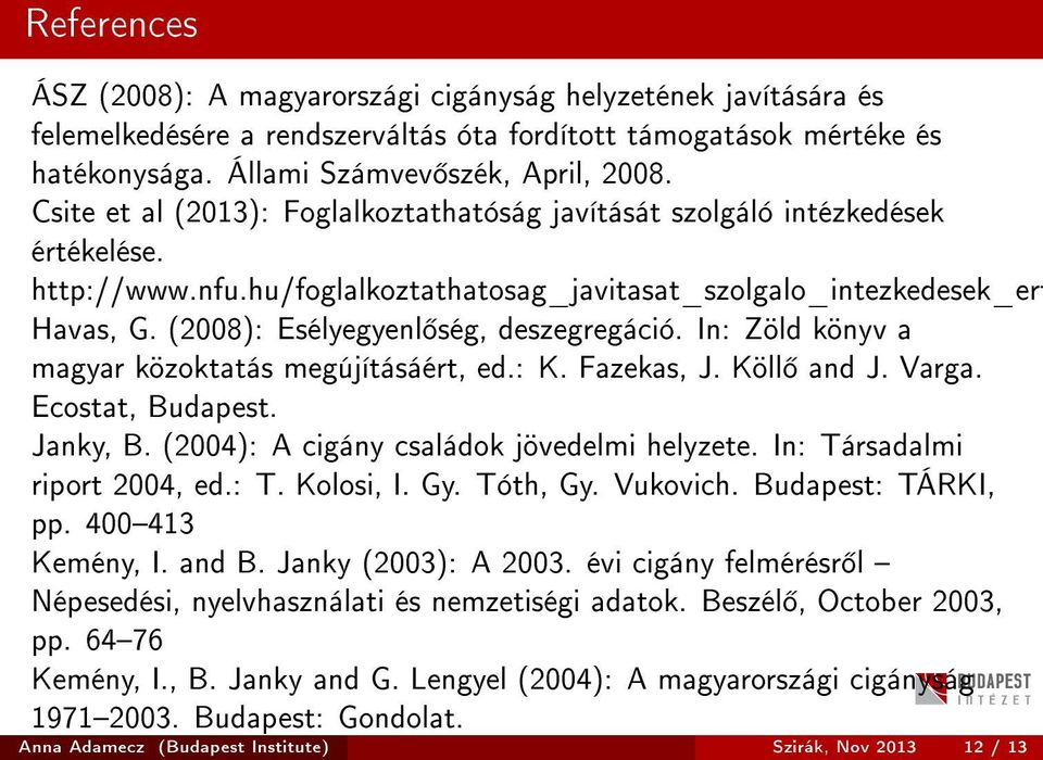 (2008): Esélyegyenl ség, deszegregáció. In: Zöld könyv a magyar közoktatás megújításáért, ed.: K. Fazekas, J. Köll and J. Varga. Ecostat, Budapest. Janky, B.