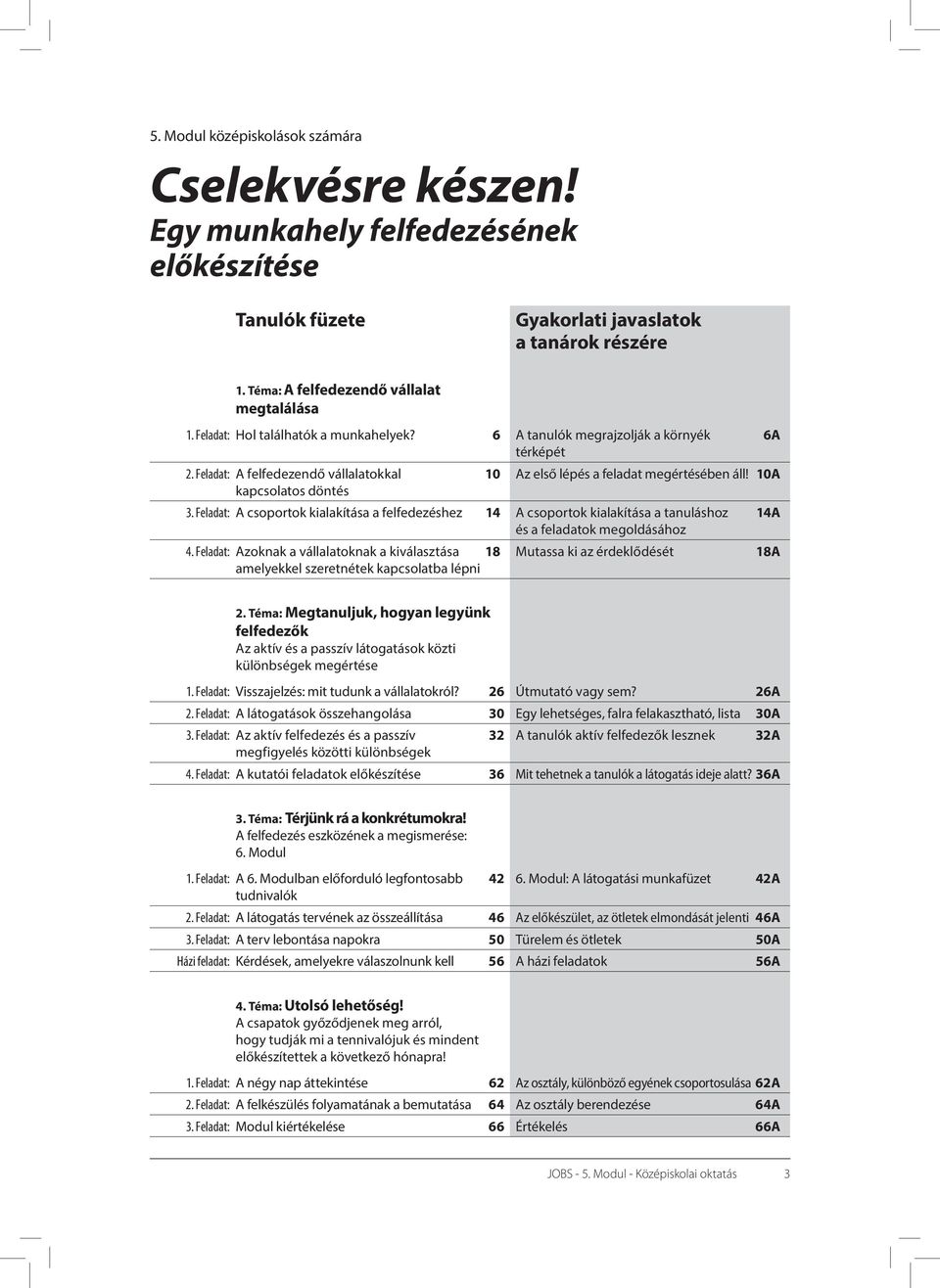 Feladat: A csoportok kialakítása a felfedezéshez 14 A csoportok kialakítása a tanuláshoz 14A és a feladatok megoldásához 4.