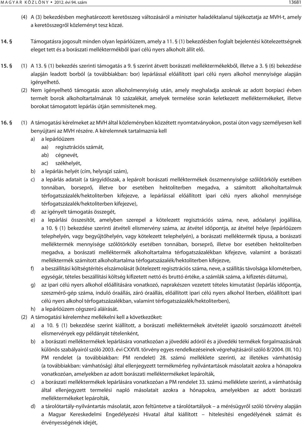 Támogatásra jogosult minden olyan lepárlóüzem, amely a 11. (1) bekezdésben foglalt bejelentési kötelezettségnek eleget tett és a borászati melléktermékbõl ipari célú nyers alkoholt állít elõ. 15.