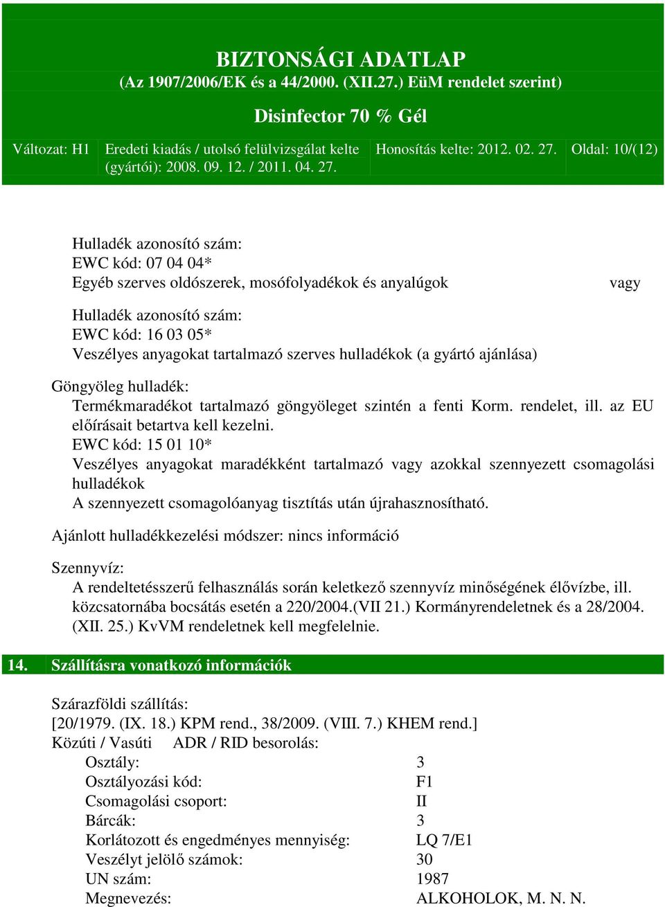 szerves hulladékok (a gyártó ajánlása) Göngyöleg hulladék: Termékmaradékot tartalmazó göngyöleget szintén a fenti Korm. rendelet, ill. az EU előírásait betartva kell kezelni.
