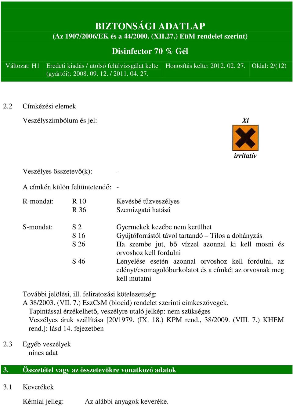 kezébe nem kerülhet S 16 Gyújtóforrástól távol tartandó Tilos a dohányzás S 26 Ha szembe jut, bő vízzel azonnal ki kell mosni és orvoshoz kell fordulni S 46 Lenyelése esetén azonnal orvoshoz kell