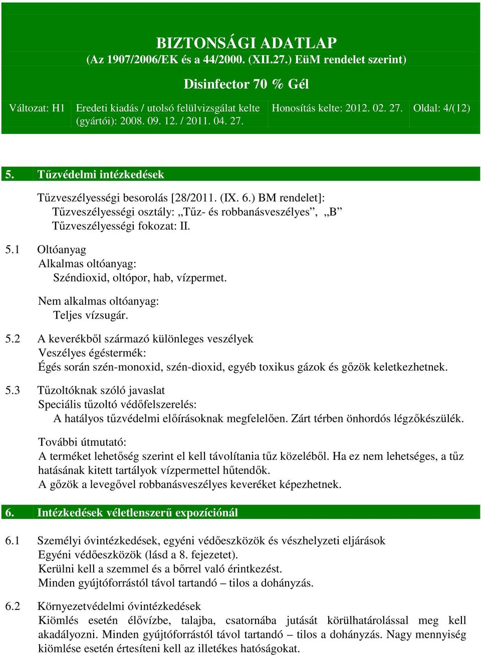 Nem alkalmas oltóanyag: Teljes vízsugár. 5.2 A keverékből származó különleges veszélyek Veszélyes égéstermék: Égés során szén-monoxid, szén-dioxid, egyéb toxikus gázok és gőzök keletkezhetnek. 5.3 Tűzoltóknak szóló javaslat Speciális tűzoltó védőfelszerelés: A hatályos tűzvédelmi előírásoknak megfelelően.