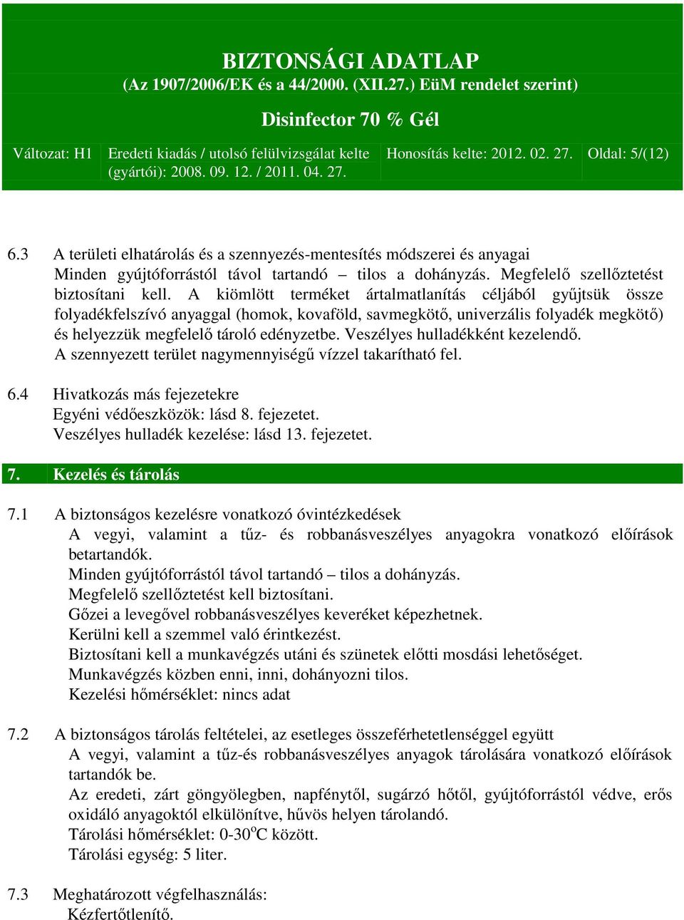 A kiömlött terméket ártalmatlanítás céljából gyűjtsük össze folyadékfelszívó anyaggal (homok, kovaföld, savmegkötő, univerzális folyadék megkötő) és helyezzük megfelelő tároló edényzetbe.