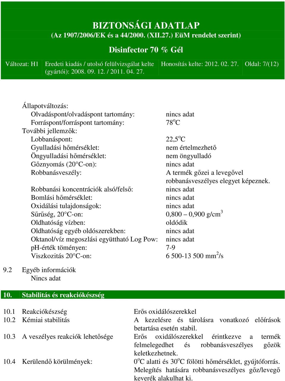 Öngyulladási hőmérséklet: nem öngyulladó Gőznyomás (20 C-on): nincs adat Robbanásveszély: A termék gőzei a levegővel robbanásveszélyes elegyet képeznek.