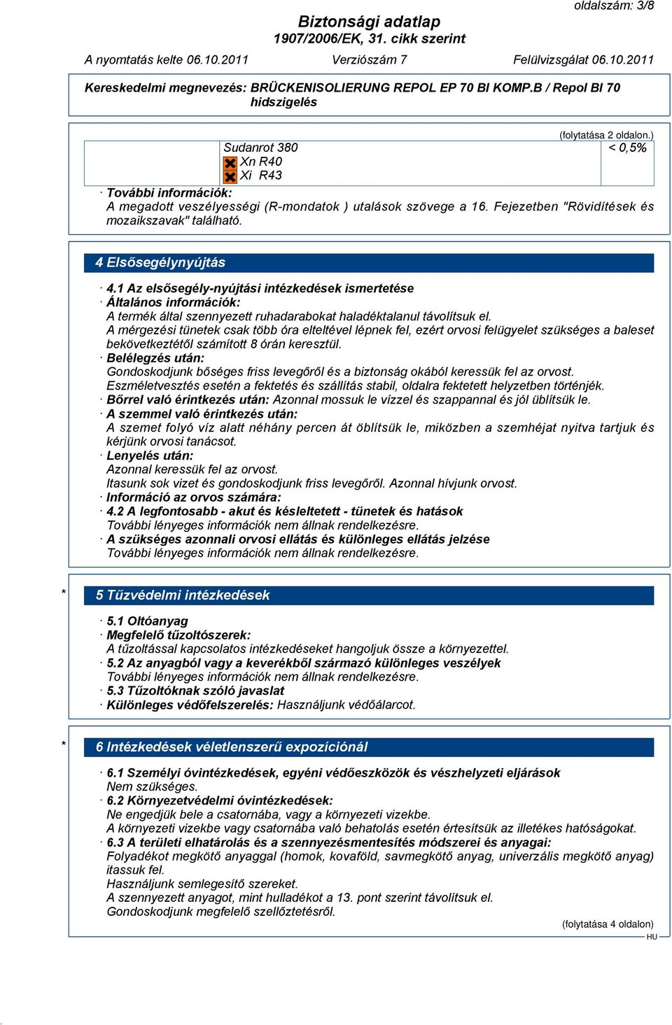 1 Az elsősegély-nyújtási intézkedések ismertetése Általános információk: A termék által szennyezett ruhadarabokat haladéktalanul távolítsuk el.