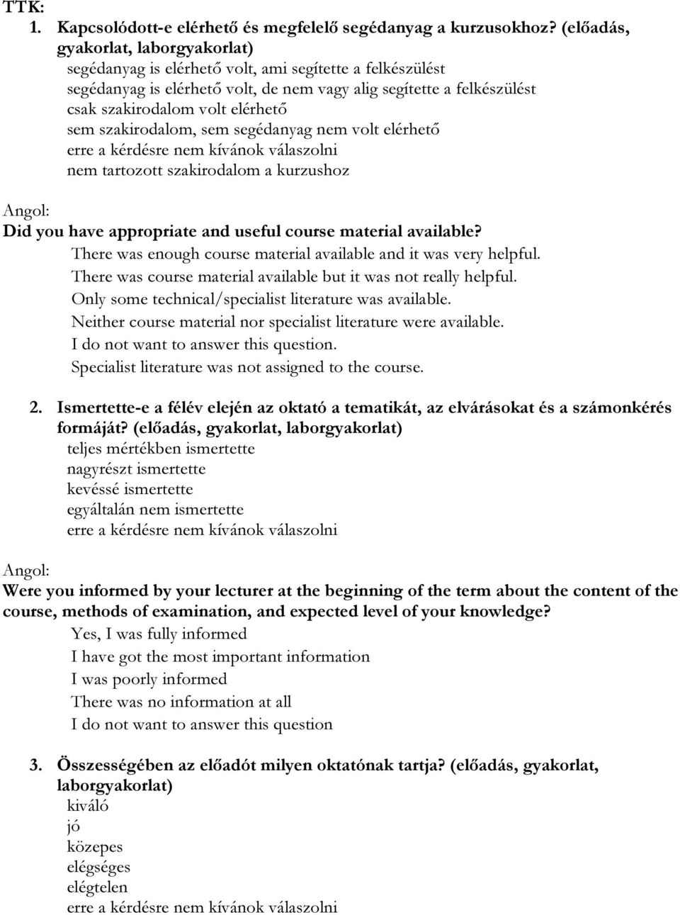 sem szakirodalom, sem segédanyag nem volt elérhető nem tartozott szakirodalom a kurzushoz Did you have appropriate and useful course material available?