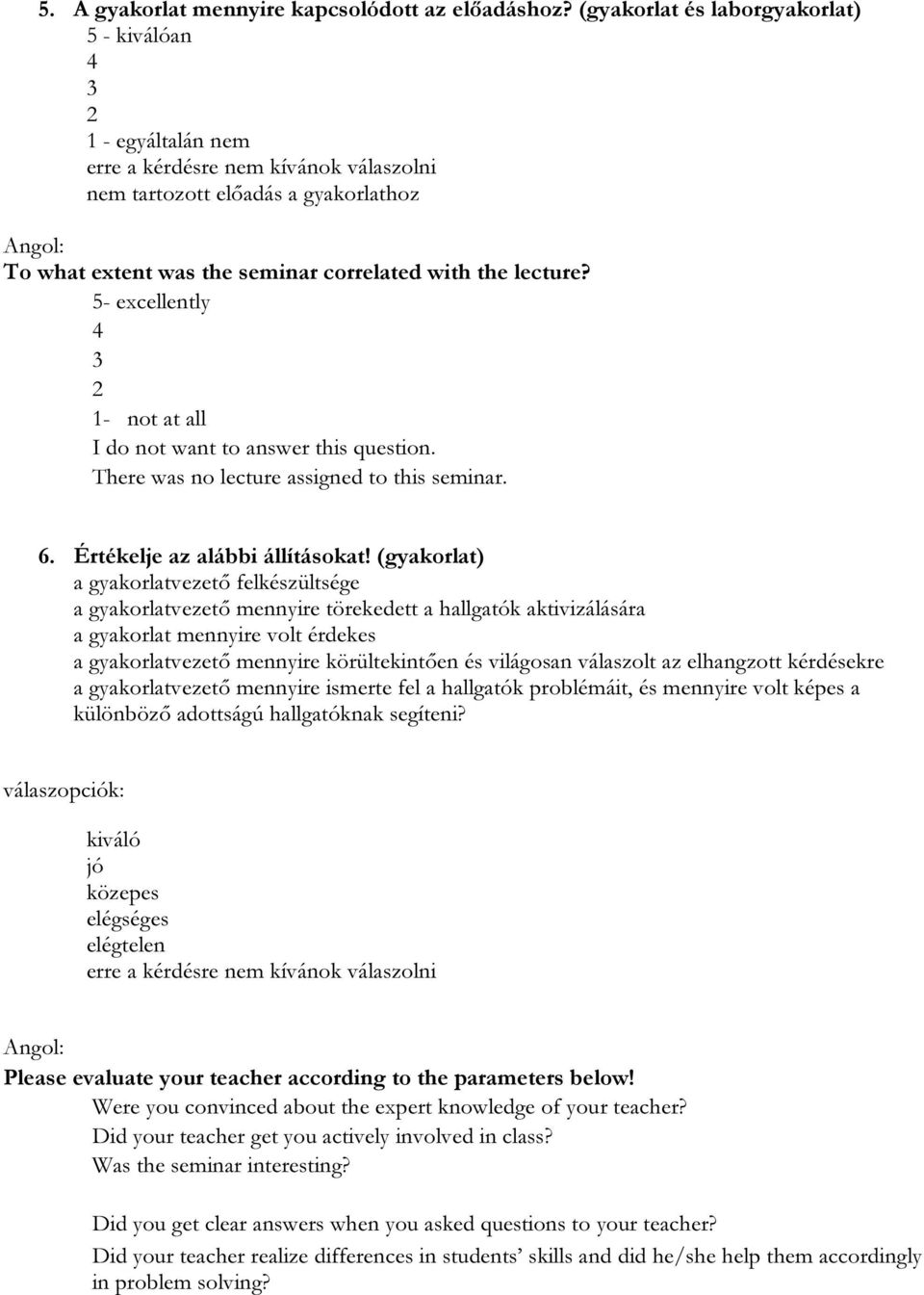 5- excellently 4 3 2 1- I do not want to answer this question. There was no lecture assigned to this seminar. 6. Értékelje az alábbi állításokat!