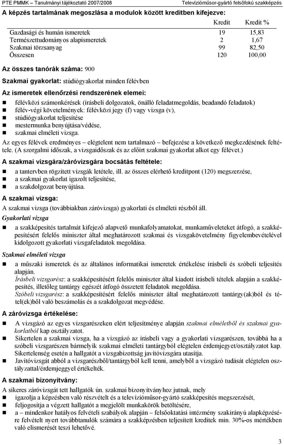 ellenőrzési rendszerének elemei: félévközi számonkérések (írásbeli dolgozatok, önálló feladatmegoldás, beadandó feladatok) félév-végi követelmények: félévközi jegy (f) vagy vizsga (v),