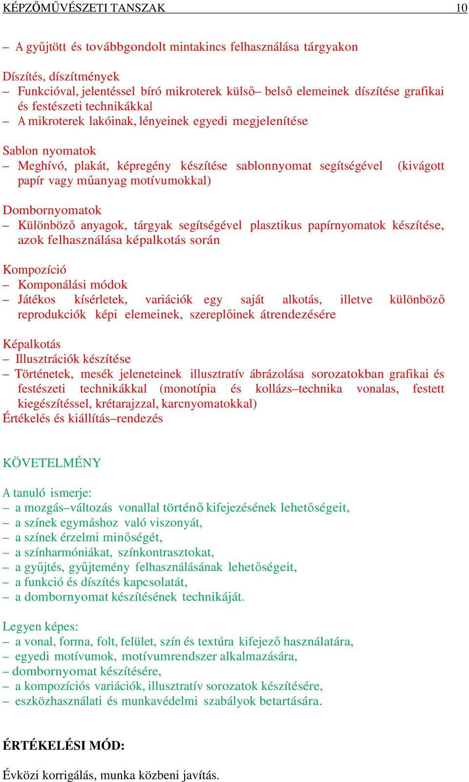 Dombornyomatok Különböző anyagok, tárgyak segítségével plasztikus papírnyomatok készítése, azok felhasználása képalkotás során Kompozíció Komponálási módok Játékos kísérletek, variációk egy saját