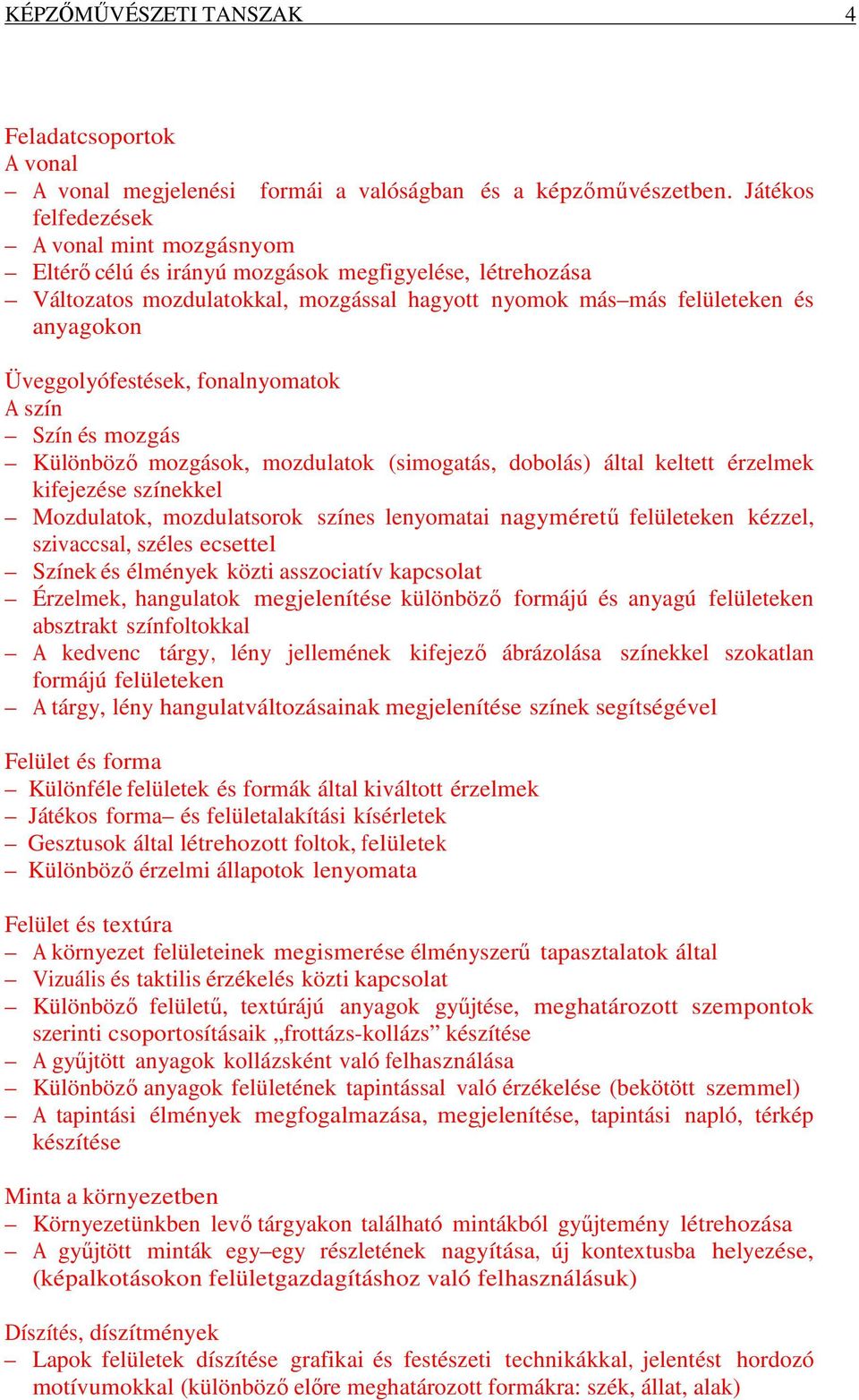 Üveggolyófestések, fonalnyomatok A szín Szín és mozgás Különböző mozgások, mozdulatok (simogatás, dobolás) által keltett érzelmek kifejezése színekkel Mozdulatok, mozdulatsorok színes lenyomatai