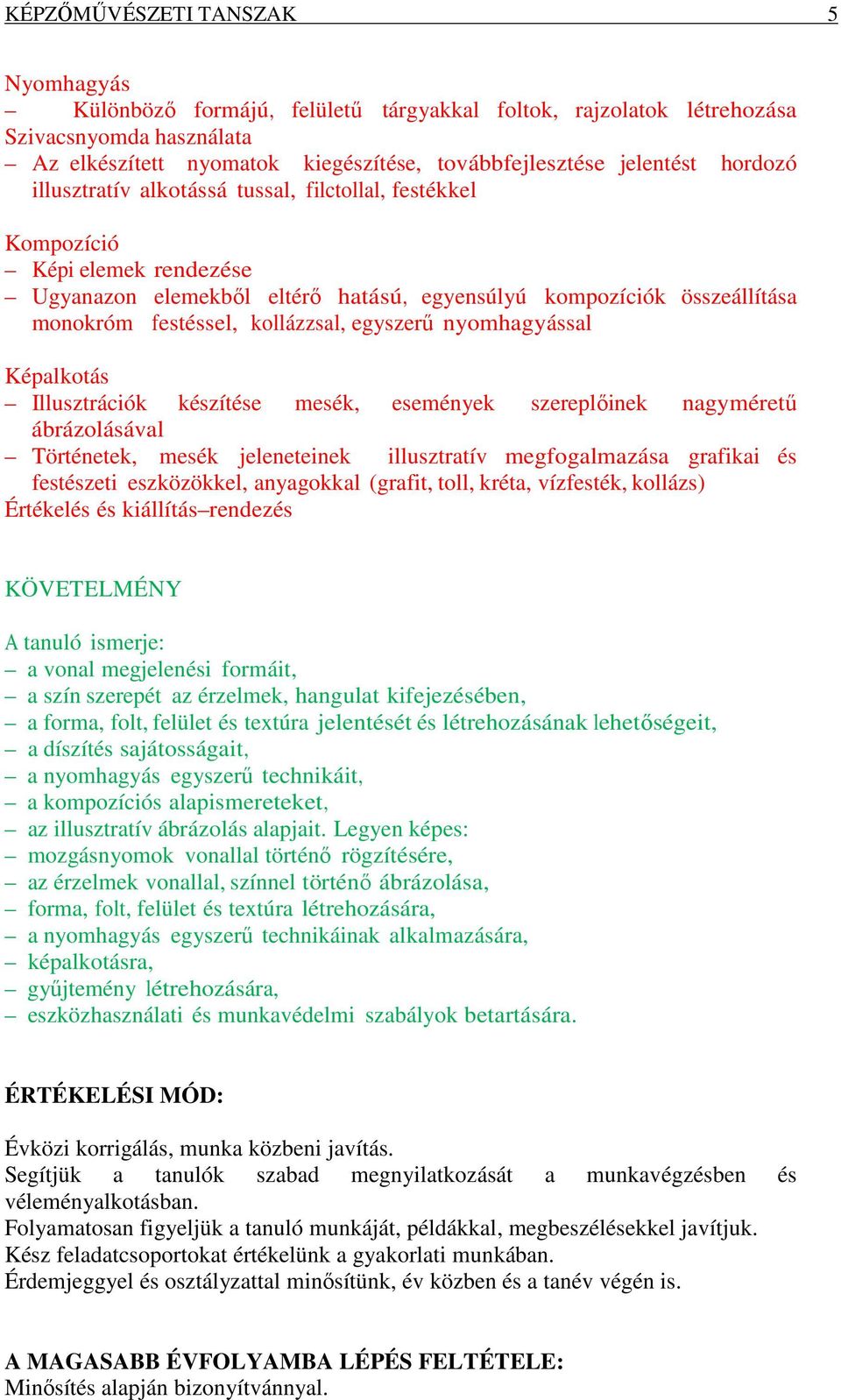 egyszerű nyomhagyással Képalkotás Illusztrációk készítése mesék, események szereplőinek nagyméretű ábrázolásával Történetek, mesék jeleneteinek illusztratív megfogalmazása grafikai és festészeti
