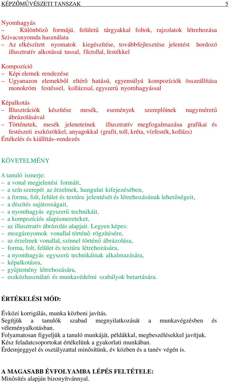 egyszerű nyomhagyással Képalkotás Illusztrációk készítése mesék, események szereplőinek nagyméretű ábrázolásával Történetek, mesék jeleneteinek illusztratív megfogalmazása grafikai és festészeti