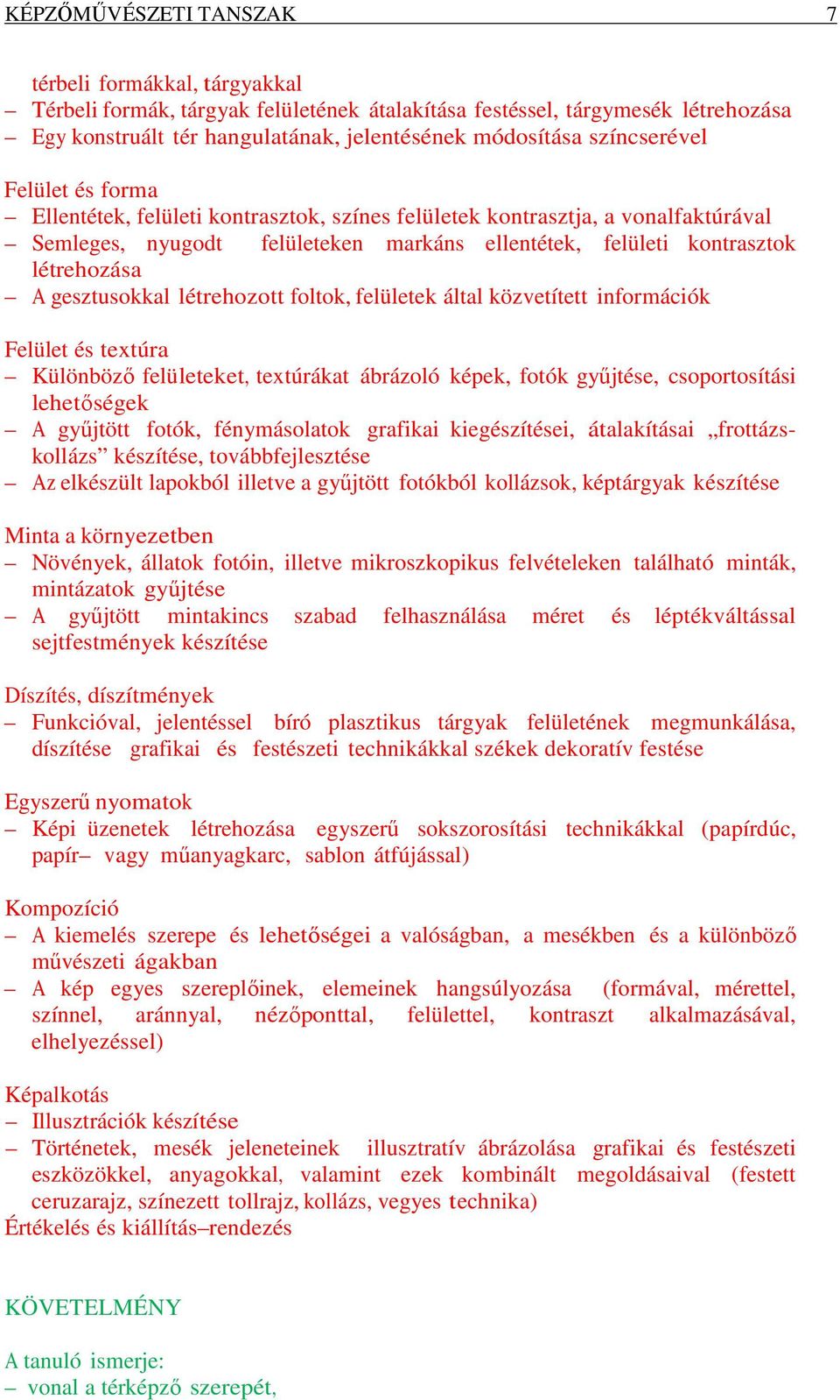 gesztusokkal létrehozott foltok, felületek által közvetített információk Felület és textúra Különböző felületeket, textúrákat ábrázoló képek, fotók gyűjtése, csoportosítási lehetőségek A gyűjtött