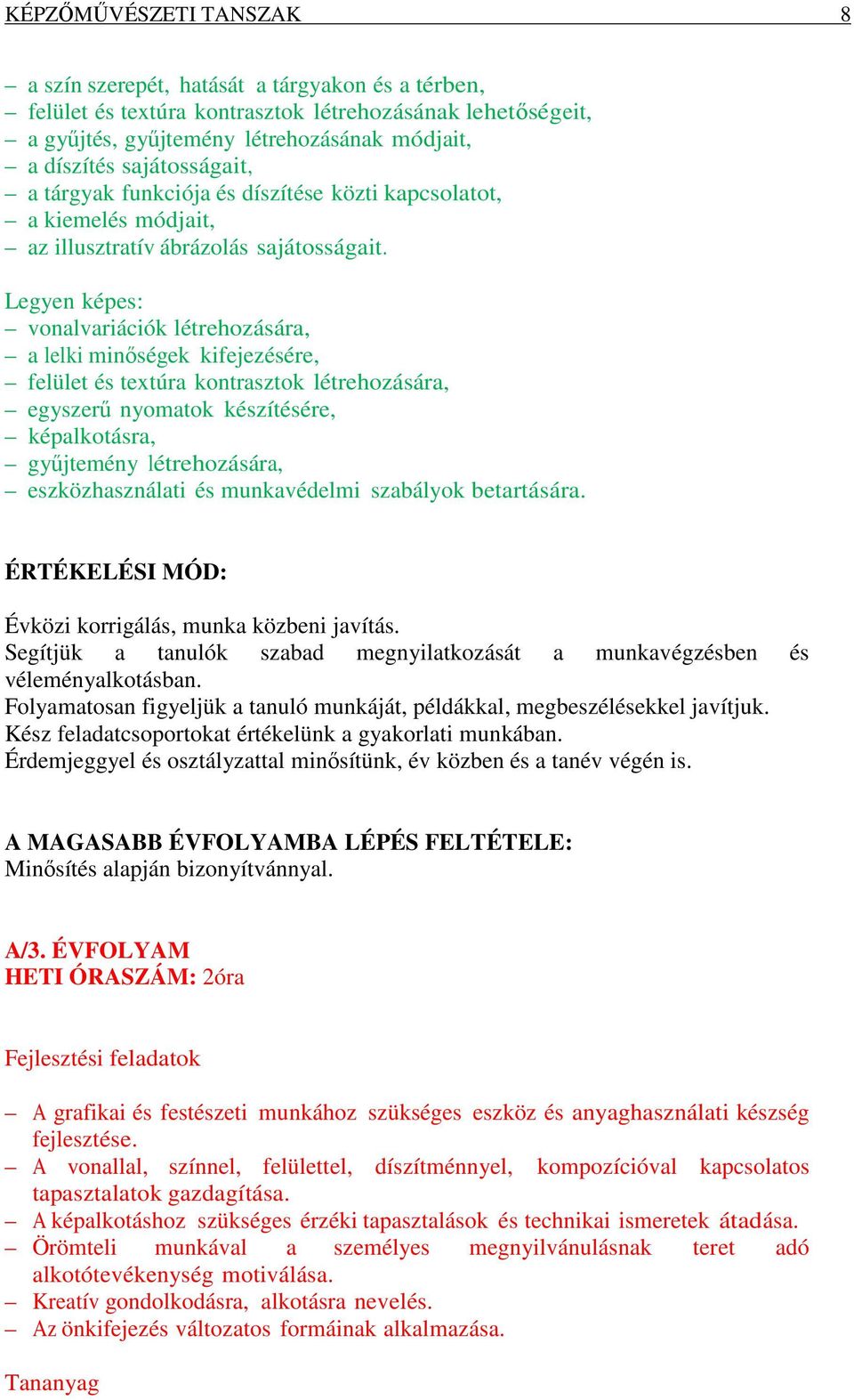 Legyen képes: vonalvariációk létrehozására, a lelki minőségek kifejezésére, felület és textúra kontrasztok létrehozására, egyszerű nyomatok készítésére, képalkotásra, gyűjtemény létrehozására,