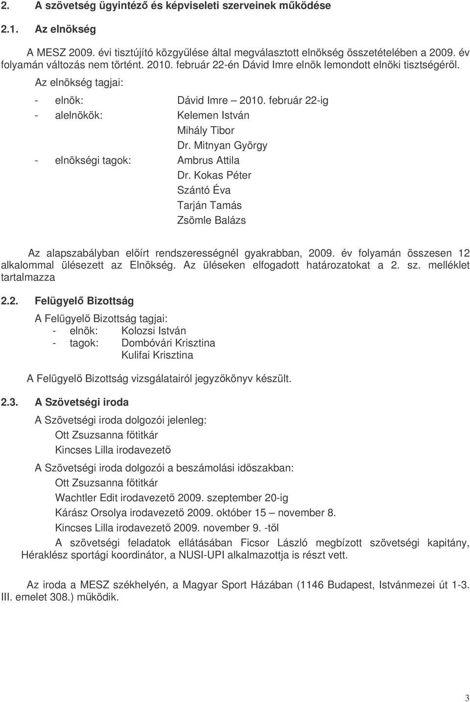 Mitnyan György - elnökségi tagok: Ambrus Attila Dr. Kokas Péter Szántó Éva Tarján Tamás Zsömle Balázs Az alapszabályban elírt rendszerességnél gyakrabban, 2009.