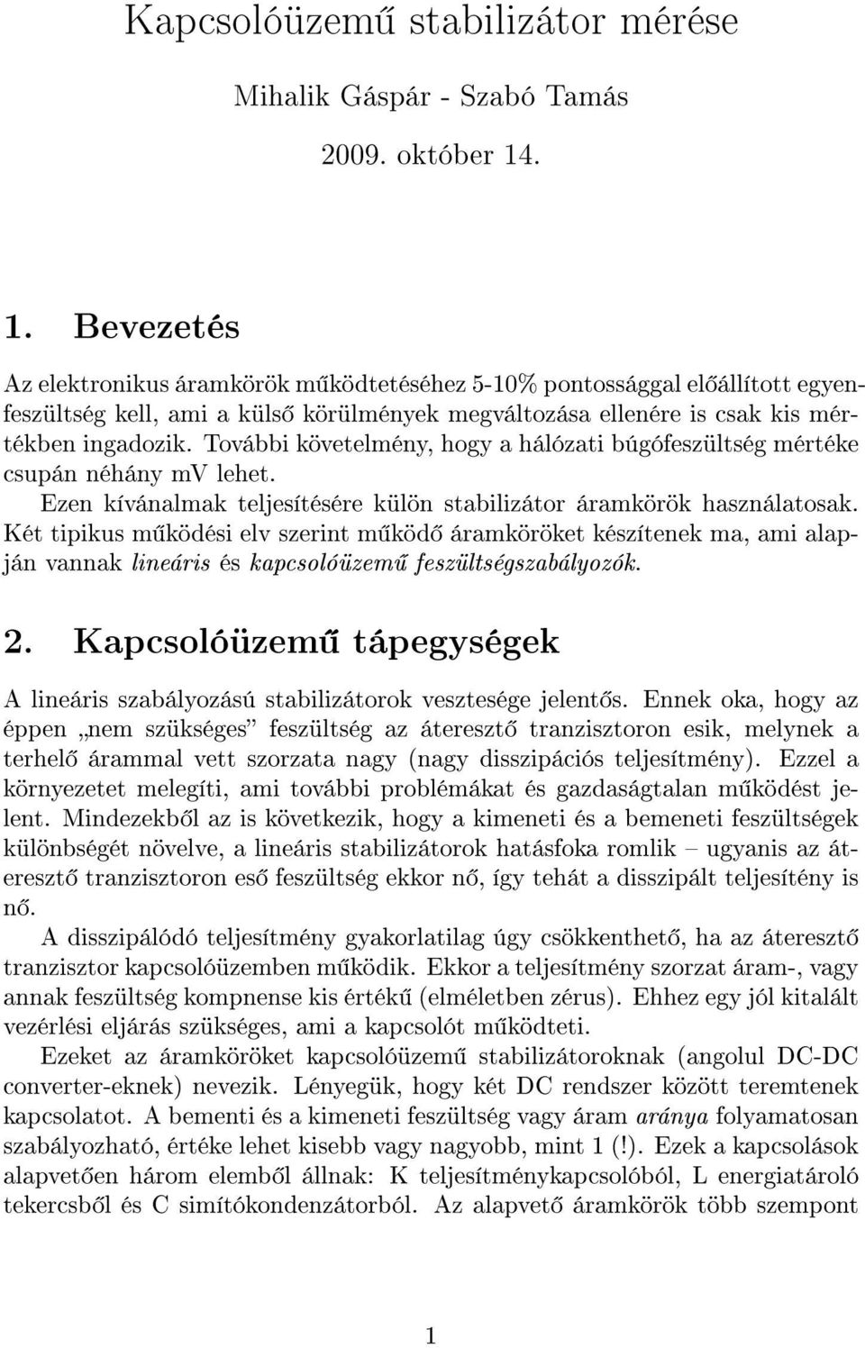 További követelmény, hogy a hálózati búgófeszültség mértéke csupán néhány mv lehet. Ezen kívánalmak teljesítésére külön stabilizátor áramkörök használatosak.