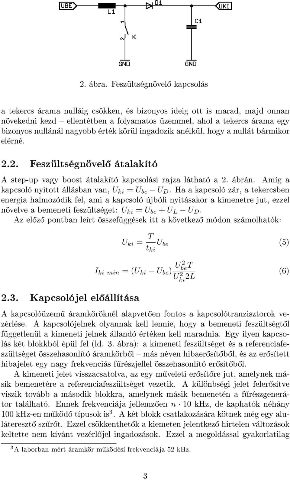 nagyobb érték körül ingadozik anélkül, hogy a nullát bármikor elérné. 2.2. Feszültségnövel átalakító A step-up vagy boost átalakító kapcsolási rajza látható a 2. ábrán.