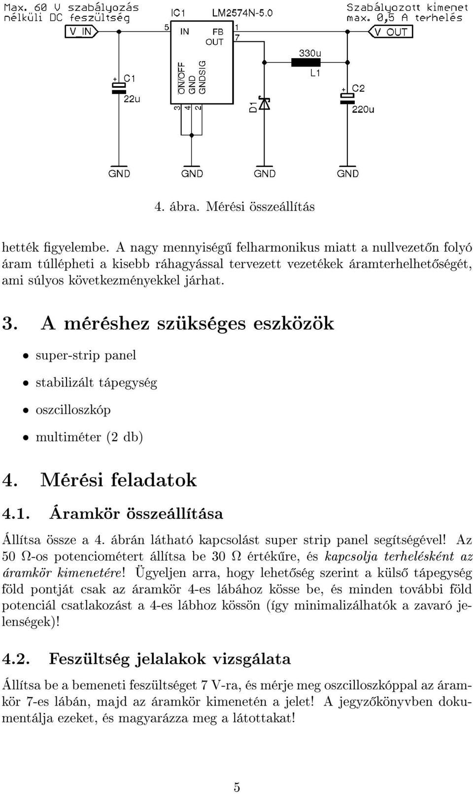 A méréshez szükséges eszközök super-strip panel stabilizált tápegység oszcilloszkóp multiméter (2 db) 4. Mérési feladatok 4.1. Áramkör összeállítása Állítsa össze a 4.