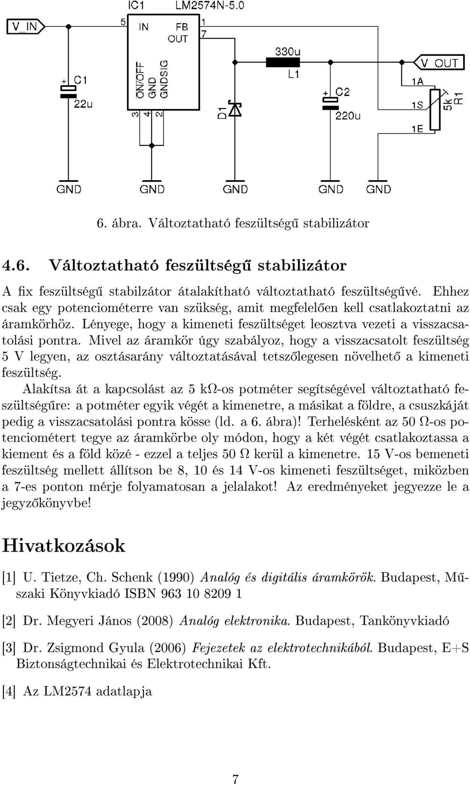 Mivel az áramkör úgy szabályoz, hogy a visszacsatolt feszültség 5 V legyen, az osztásarány változtatásával tetsz legesen növelhet a kimeneti feszültség.